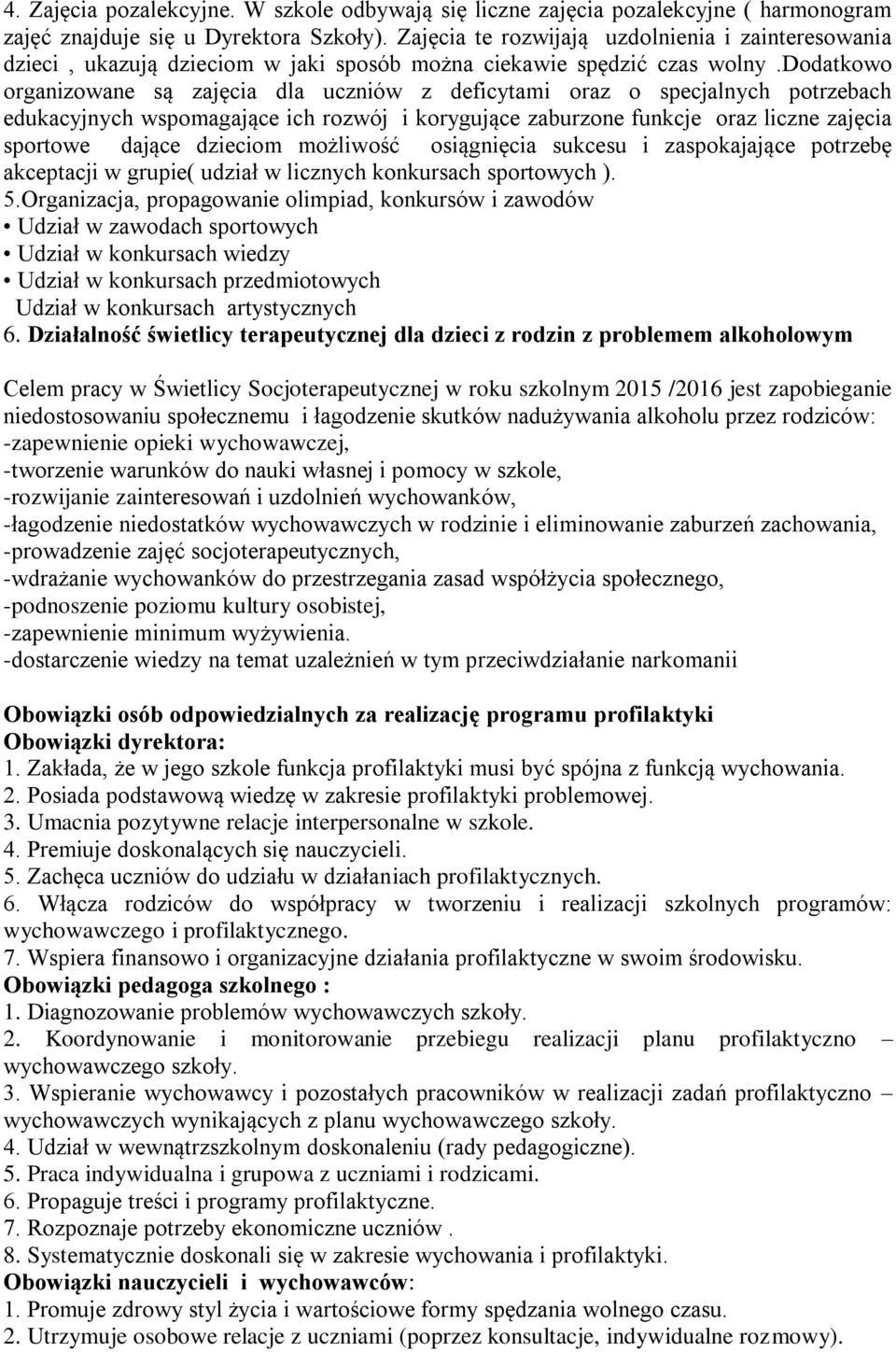 dodatkowo organizowane są zajęcia dla uczniów z deficytami oraz o specjalnych potrzebach edukacyjnych wspomagające ich rozwój i korygujące zaburzone funkcje oraz liczne zajęcia sportowe dające