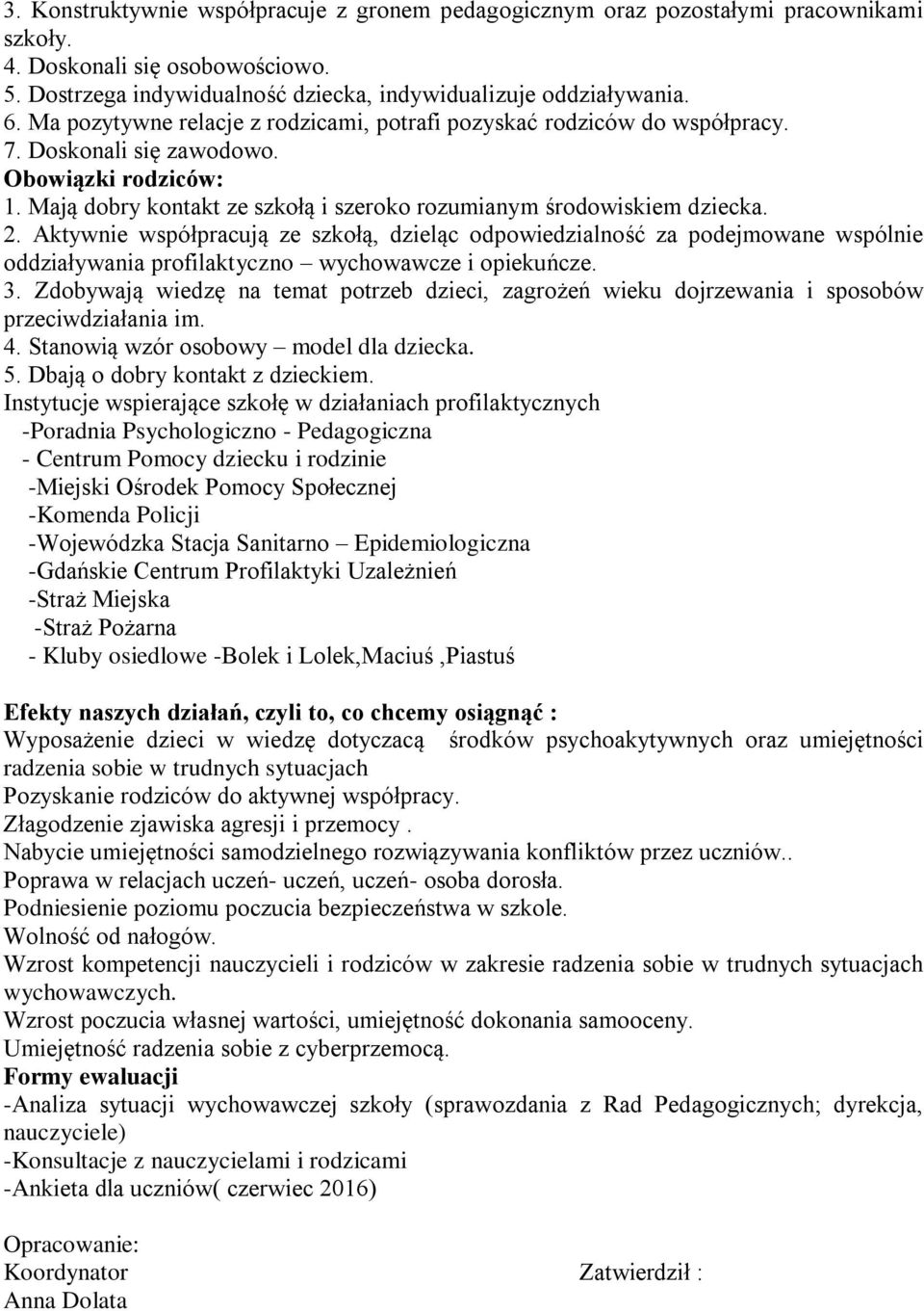 Aktywnie współpracują ze szkołą, dzieląc odpowiedzialność za podejmowane wspólnie oddziaływania profilaktyczno wychowawcze i opiekuńcze. 3.