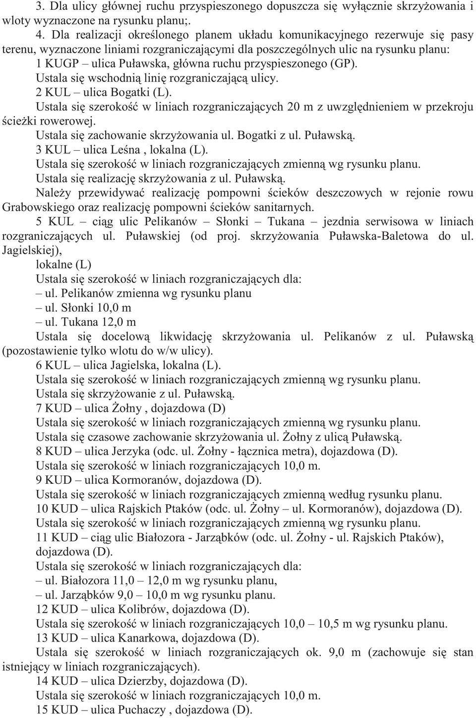 przyspieszonego (GP). Ustala się wschodnią linię rozgraniczającą ulicy. 2 KUL ulica Bogatki (L). Ustala się szerokość w liniach rozgraniczających 20 m z uwzględnieniem w przekroju ścieżki rowerowej.