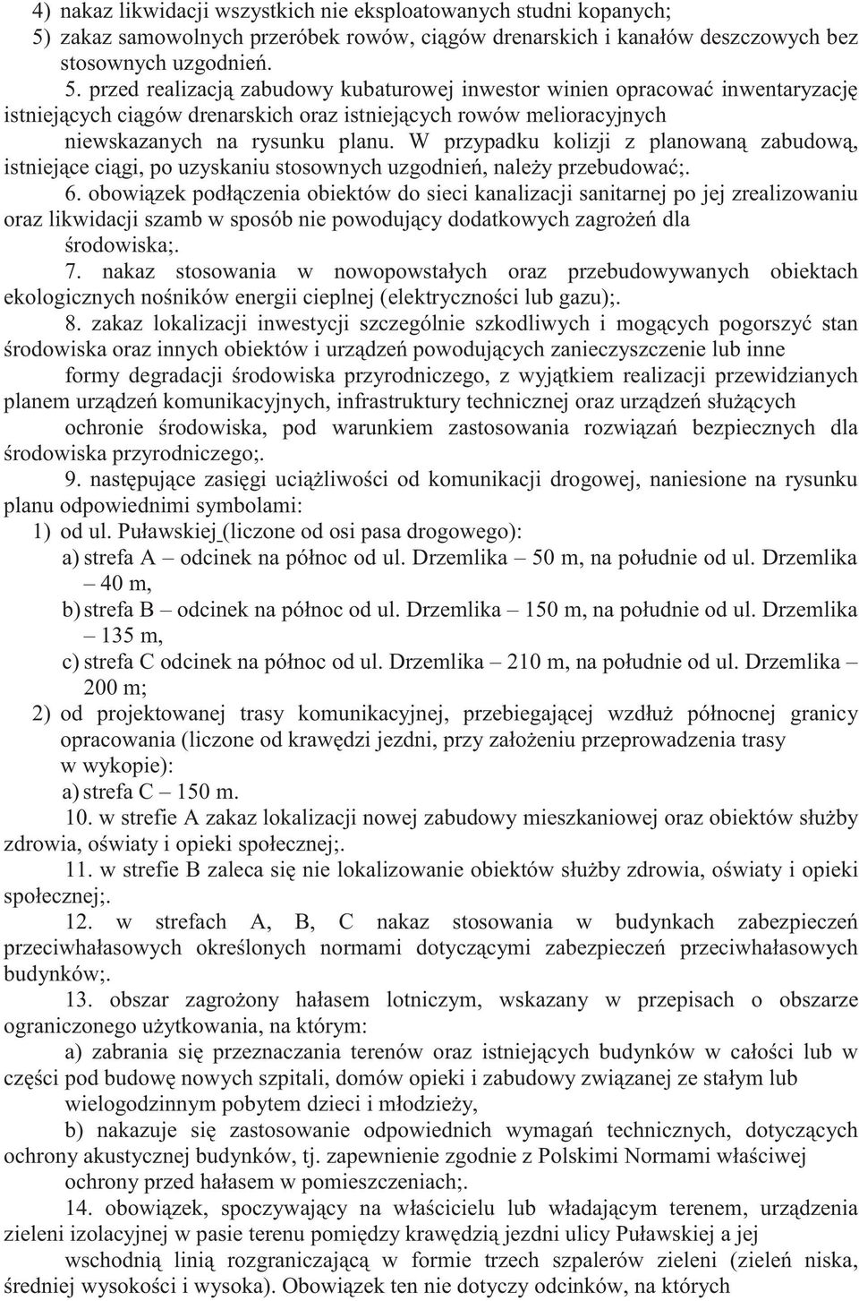 przed realizacją zabudowy kubaturowej inwestor winien opracować inwentaryzację istniejących ciągów drenarskich oraz istniejących rowów melioracyjnych niewskazanych na rysunku planu.