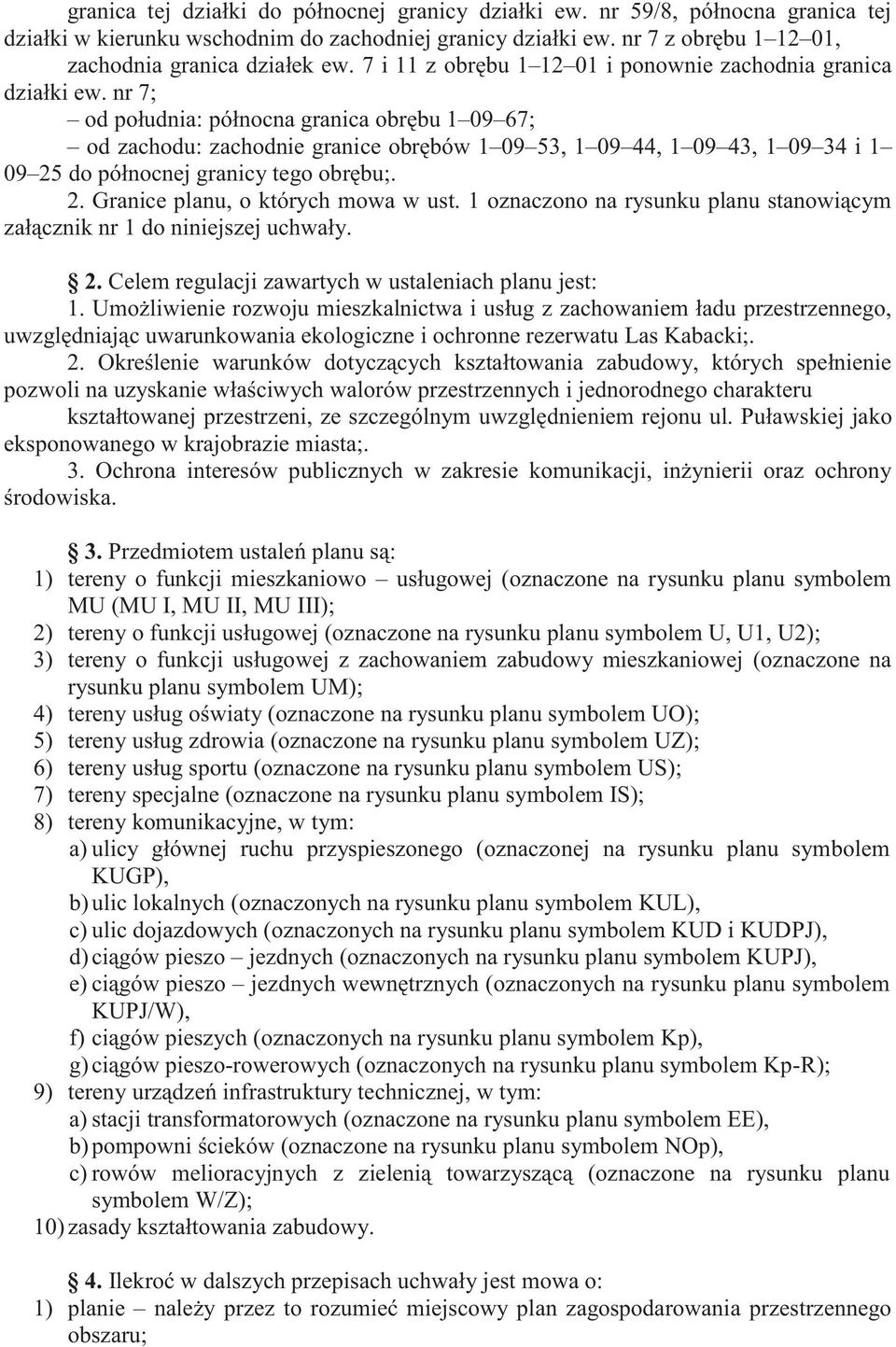 nr 7; od południa: północna granica obrębu 1 09 67; od zachodu: zachodnie granice obrębów 1 09 53, 1 09 44, 1 09 43, 1 09 34 i 1 09 25 do północnej granicy tego obrębu;. 2. Granice planu, o których mowa w ust.