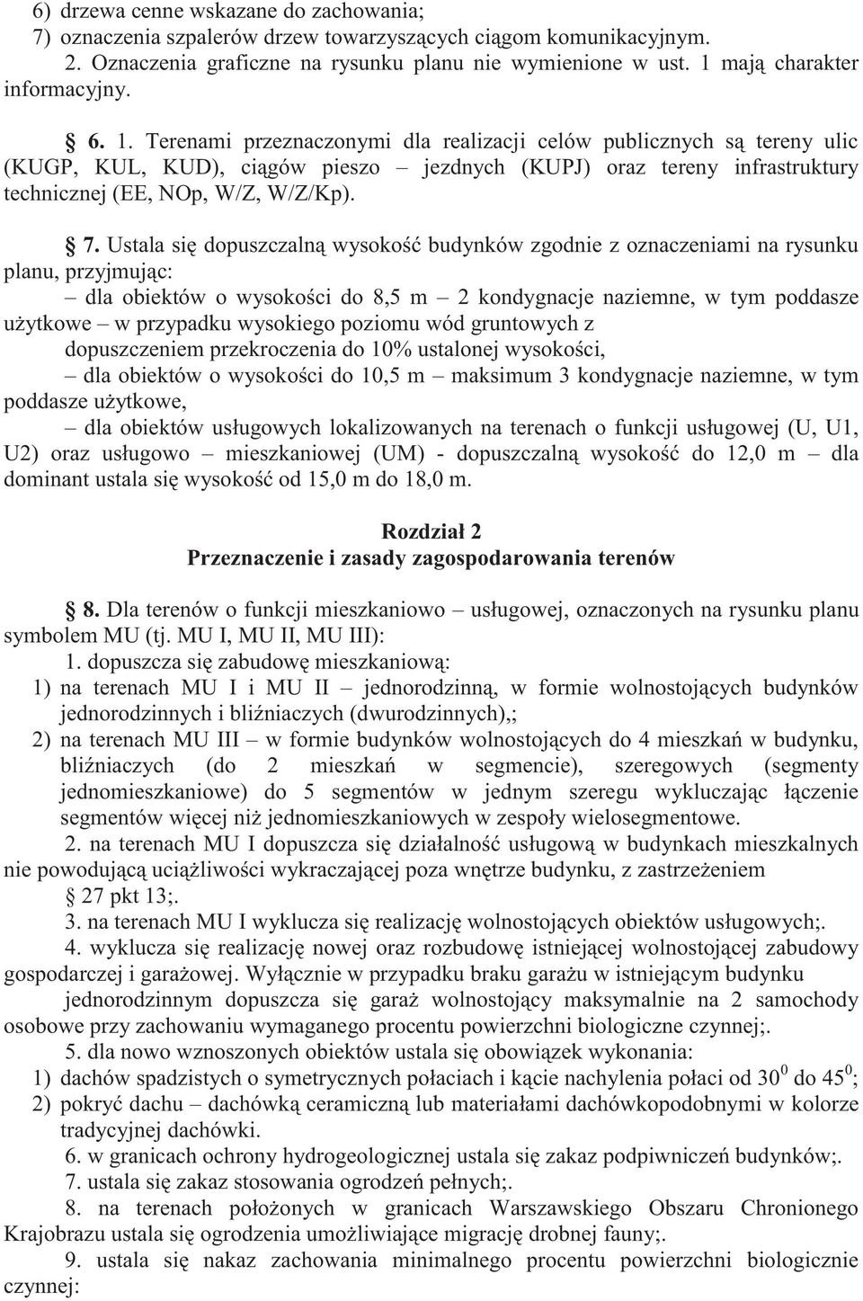 Terenami przeznaczonymi dla realizacji celów publicznych są tereny ulic (KUGP, KUL, KUD), ciągów pieszo jezdnych (KUPJ) oraz tereny infrastruktury technicznej (EE, NOp, W/Z, W/Z/Kp). 7.