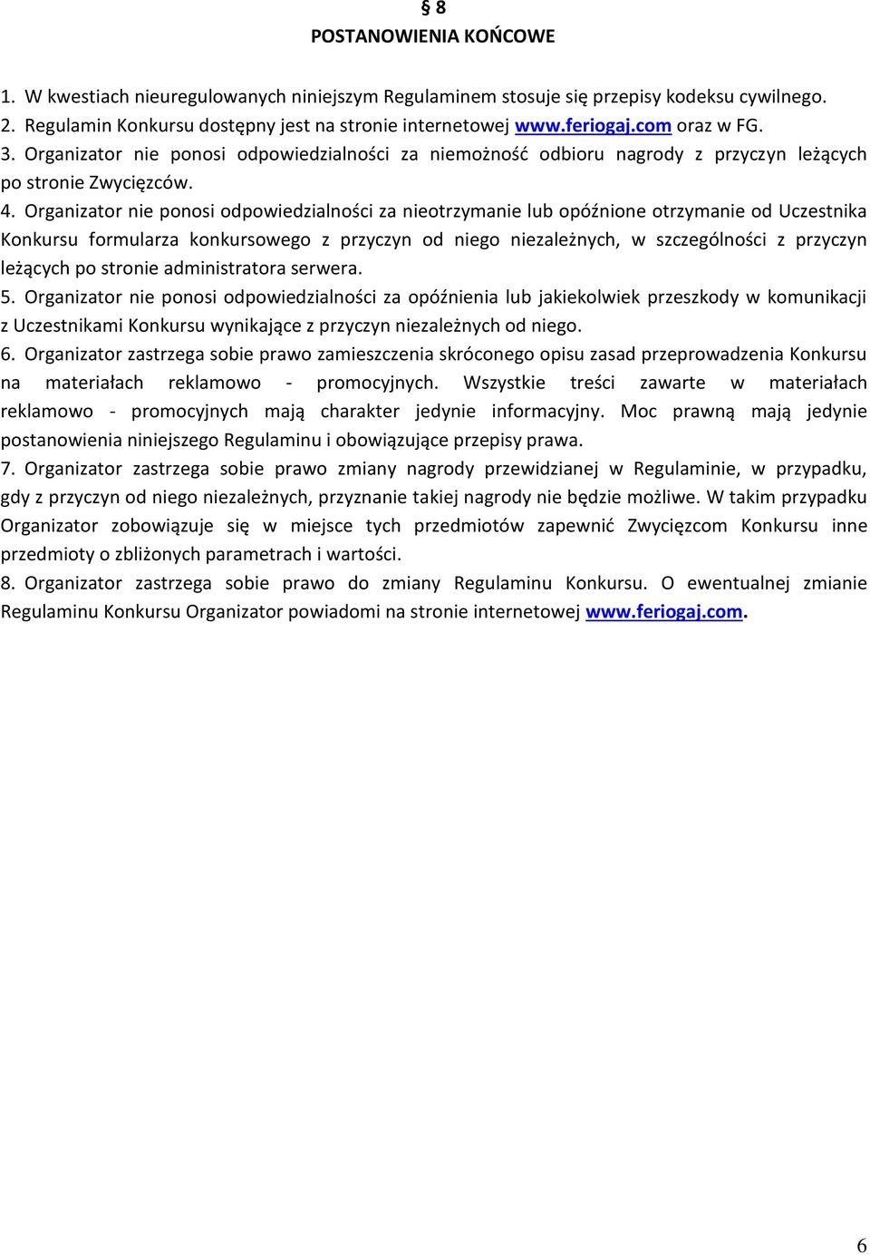 Organizator nie ponosi odpowiedzialności za nieotrzymanie lub opóźnione otrzymanie od Uczestnika Konkursu formularza konkursowego z przyczyn od niego niezależnych, w szczególności z przyczyn leżących