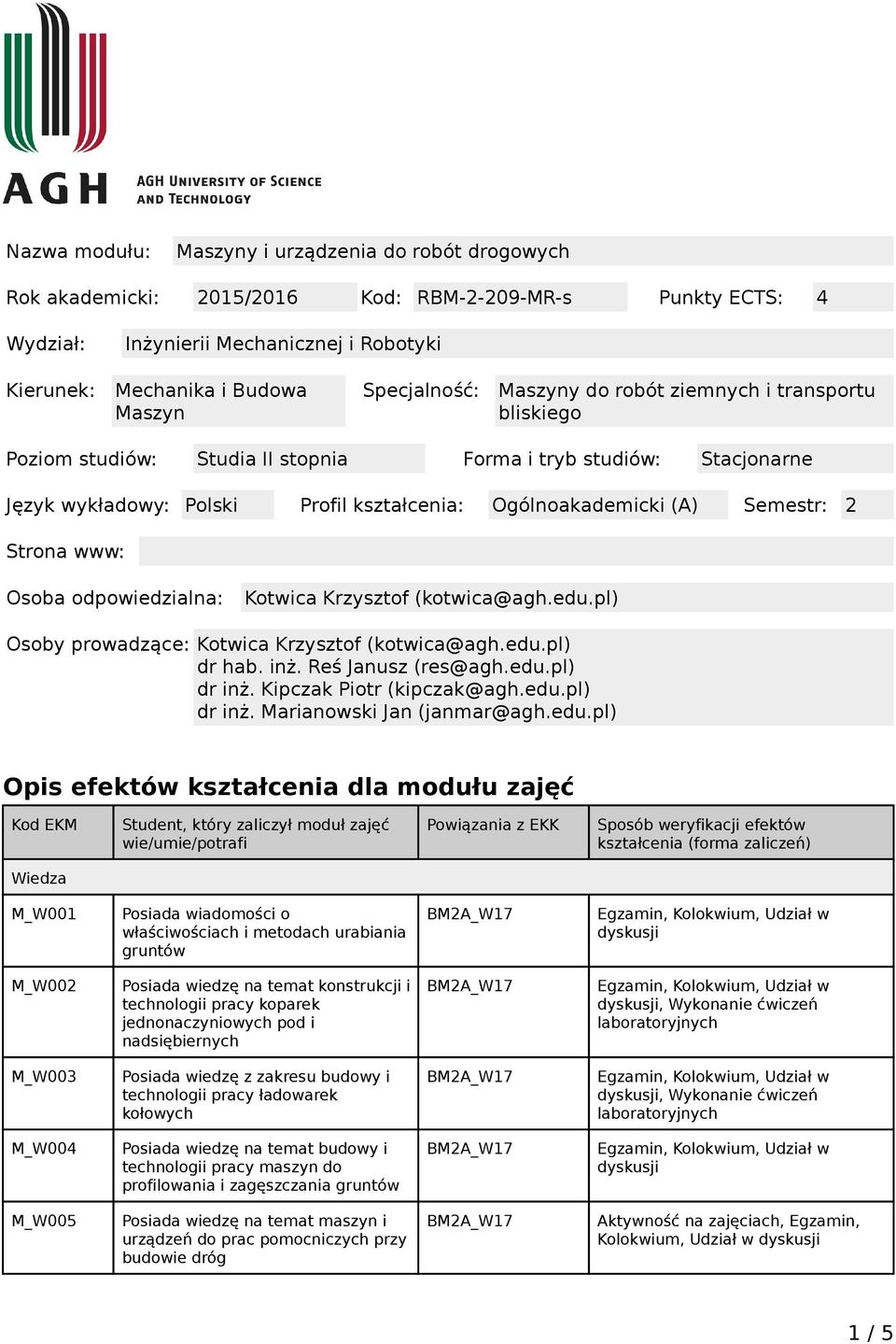 Semestr: 2 Strona www: Osoba odpowiedzialna: Kotwica Krzysztof (kotwica@agh.edu.pl) Osoby prowadzące: Kotwica Krzysztof (kotwica@agh.edu.pl) dr hab. inż. Reś Janusz (res@agh.edu.pl) dr inż.