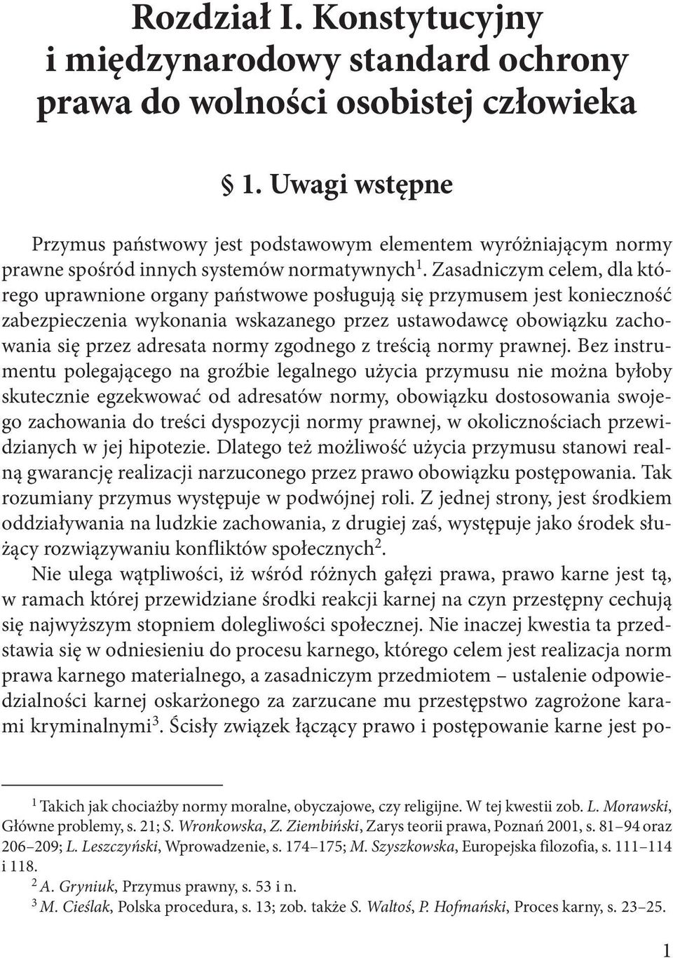 Zasadniczym celem, dla którego uprawnione organy państwowe posługują się przymusem jest konieczność zabezpieczenia wykonania wskazanego przez ustawodawcę obowiązku zachowania się przez adresata normy