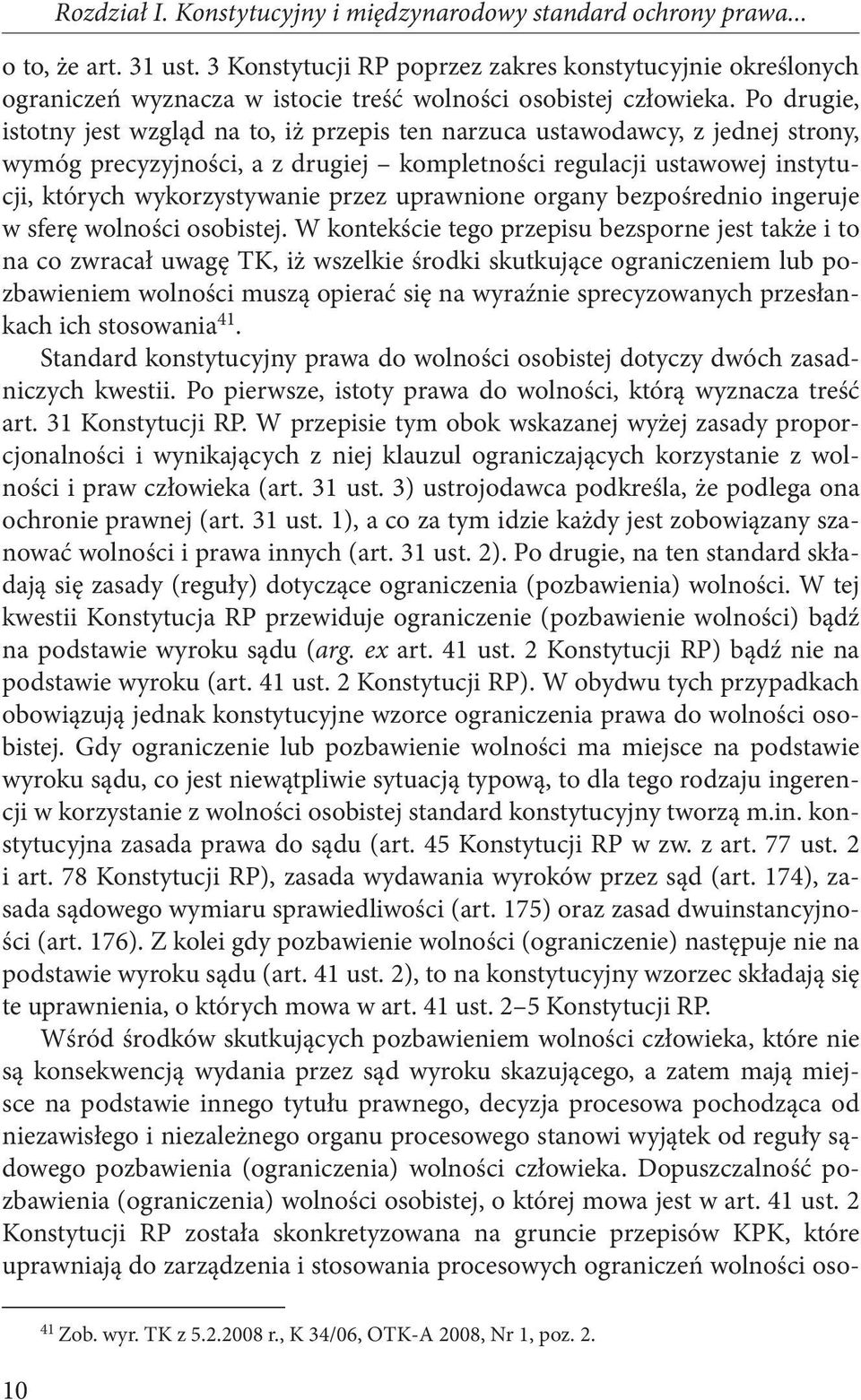 Po drugie, istotny jest wzgląd na to, iż przepis ten narzuca ustawodawcy, z jednej strony, wymóg precyzyjności, a z drugiej kompletności regulacji ustawowej instytucji, których wykorzystywanie przez