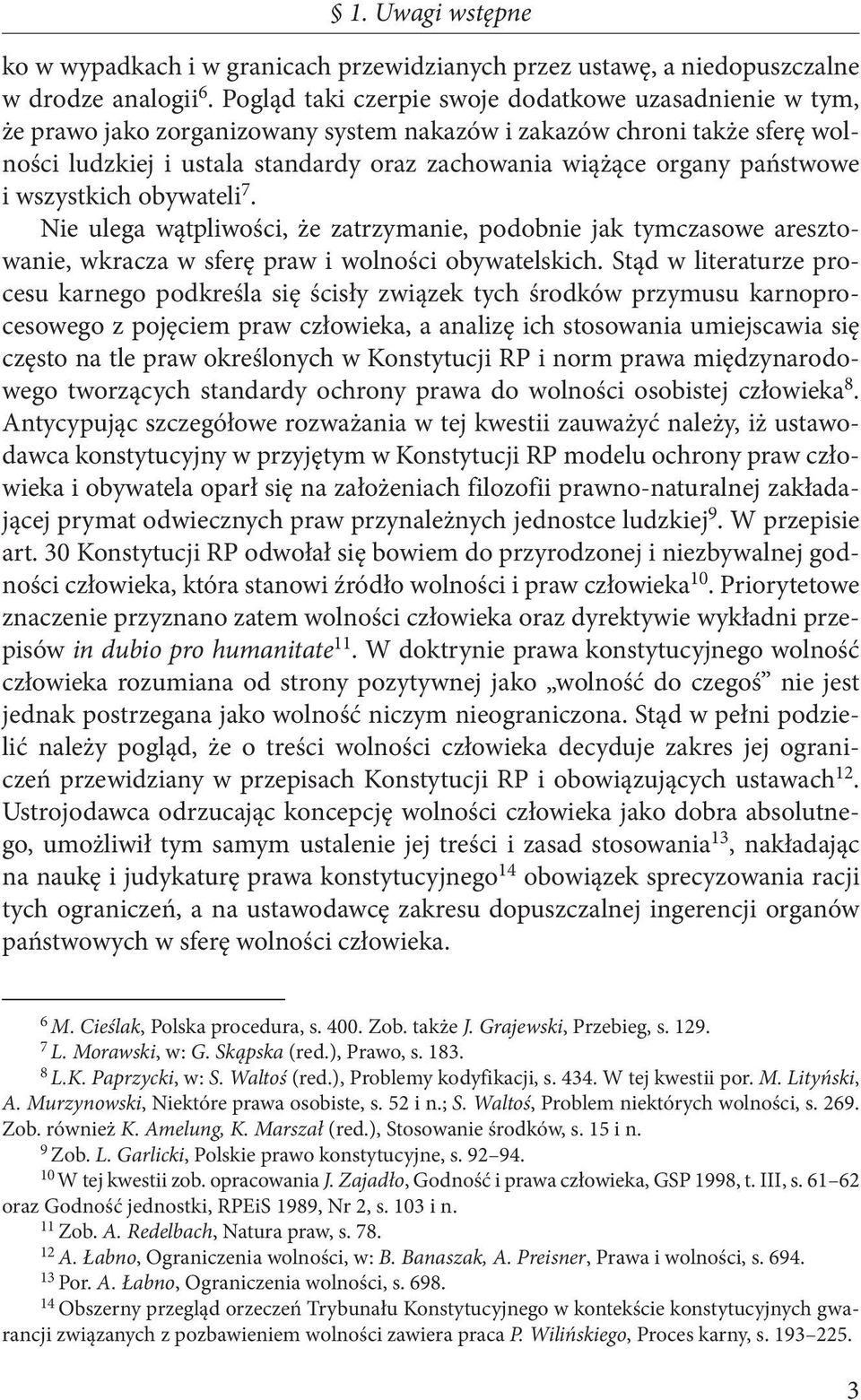 państwowe i wszystkich obywateli 7. Nie ulega wątpliwości, że zatrzymanie, podobnie jak tymczasowe aresztowanie, wkracza w sferę praw i wolności obywatelskich.