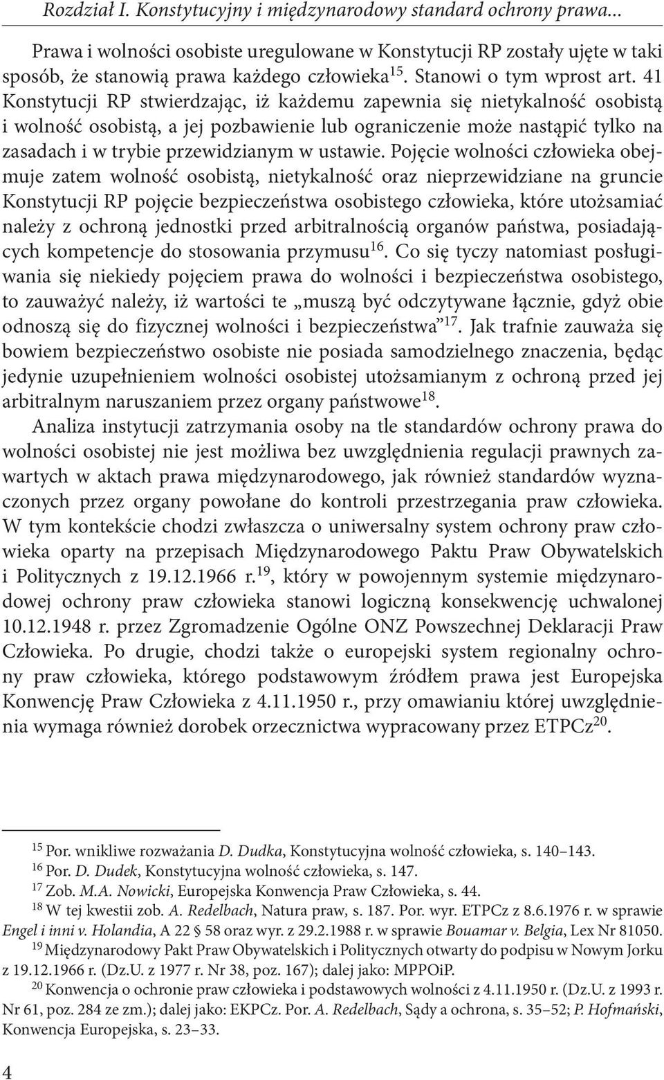 41 Konstytucji RP stwierdzając, iż każdemu zapewnia się nietykalność osobistą i wolność osobistą, a jej pozbawienie lub ograniczenie może nastąpić tylko na zasadach i w trybie przewidzianym w ustawie.