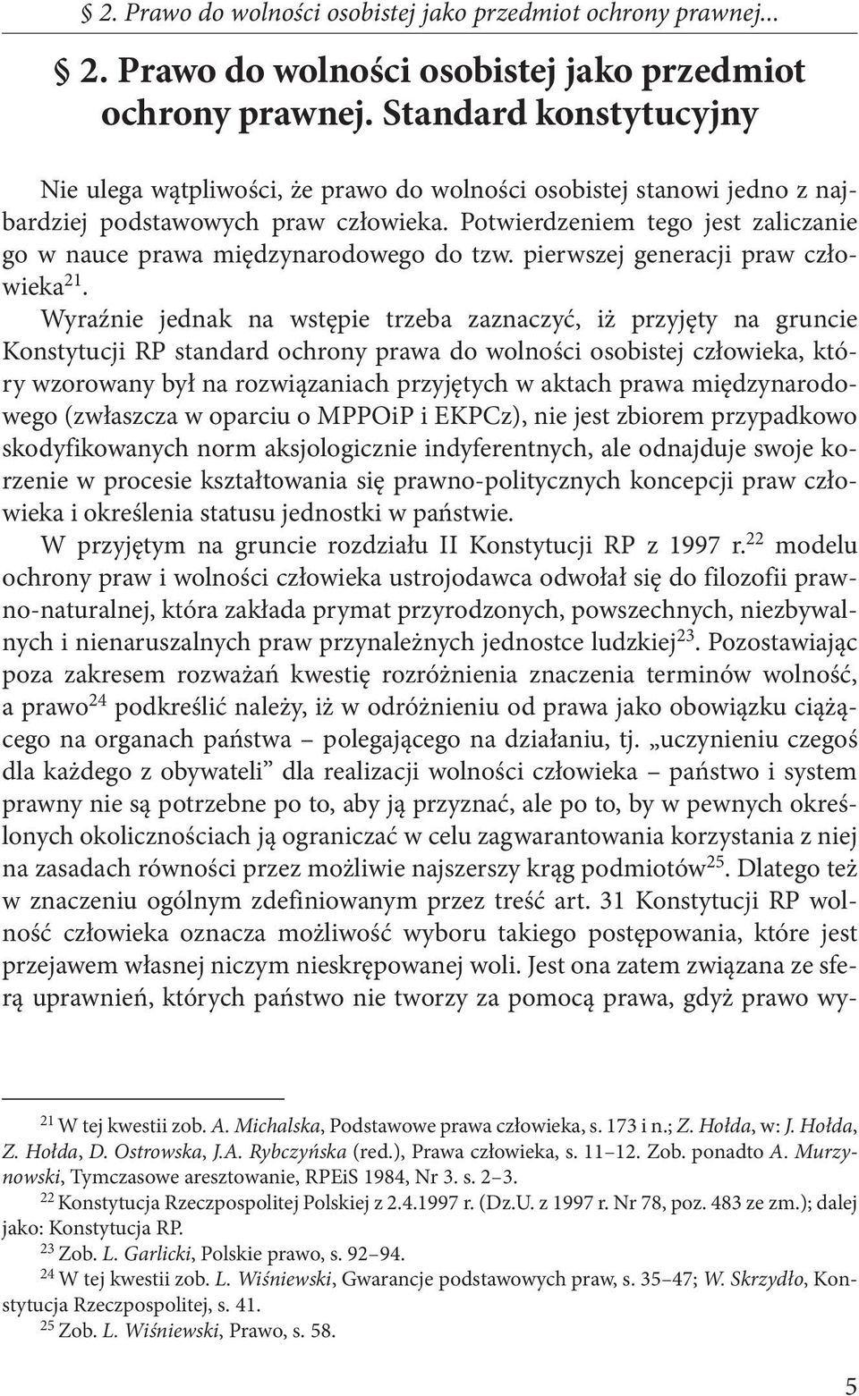 Wyraźnie jednak na wstępie trzeba zaznaczyć, iż przyjęty na gruncie Konstytucji RP standard ochrony prawa do wolności osobistej człowieka, który wzorowany był na rozwiązaniach przyjętych w aktach