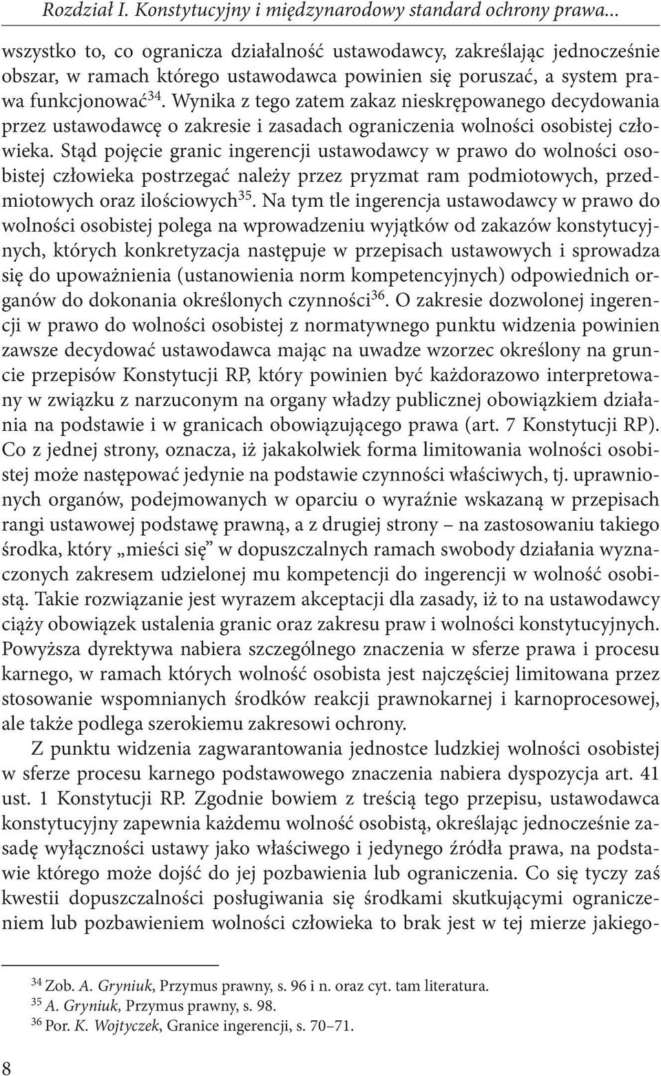 Wynika z tego zatem zakaz nieskrępowanego decydowania przez ustawodawcę o zakresie i zasadach ograniczenia wolności osobistej człowieka.