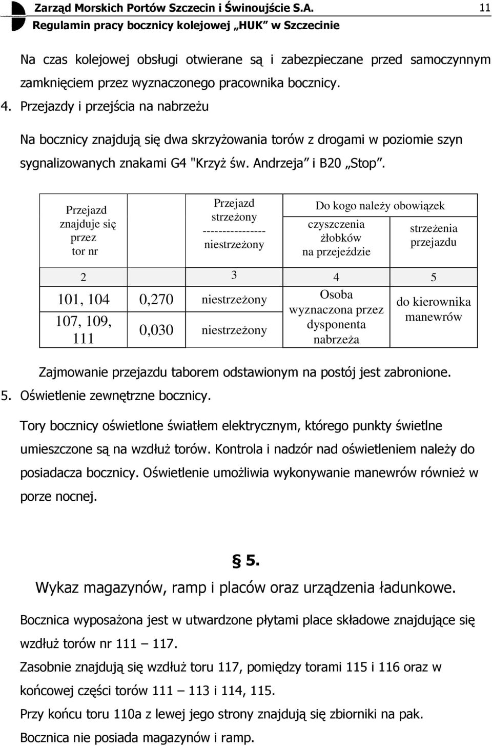 Przejazd znajduje się przez tor nr Przejazd strzeŝony ---------------- strzeŝony Do kogo naleŝy obowiązek czyszczenia Ŝłobków na przejeździe strzeŝenia przejazdu 2 3 4 5 Osoba wyznaczona przez 0,030