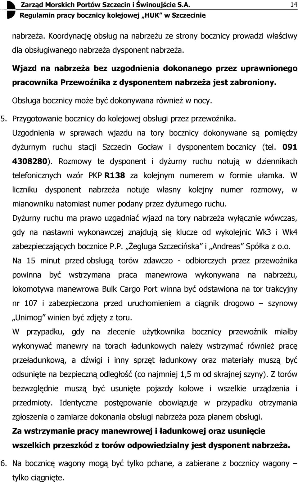 Przygotowa bocznicy do kolejowej obsługi przez przewoźnika. Uzgodnia w sprawach wjazdu na tory bocznicy dokonywane są pomiędzy dyŝurnym ruchu stacji Szczecin Gocław i dysponentem bocznicy (tel.