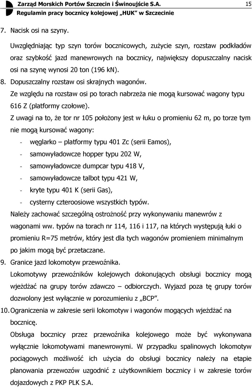 Dopuszczalny rozstaw osi skrajnych wagonów. Ze względu na rozstaw osi po torach nabrzeŝa mogą kursować wagony typu 616 Z (platformy czołowe).