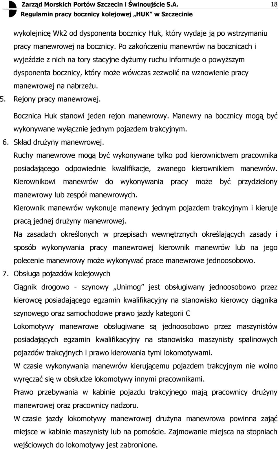 5. Rejony pracy manewrowej. Bocznica Huk stanowi jeden rejon manewrowy. Manewry na bocznicy mogą być wykonywane wyłącz jednym pojazdem trakcyjnym. 6. Skład druŝyny manewrowej.