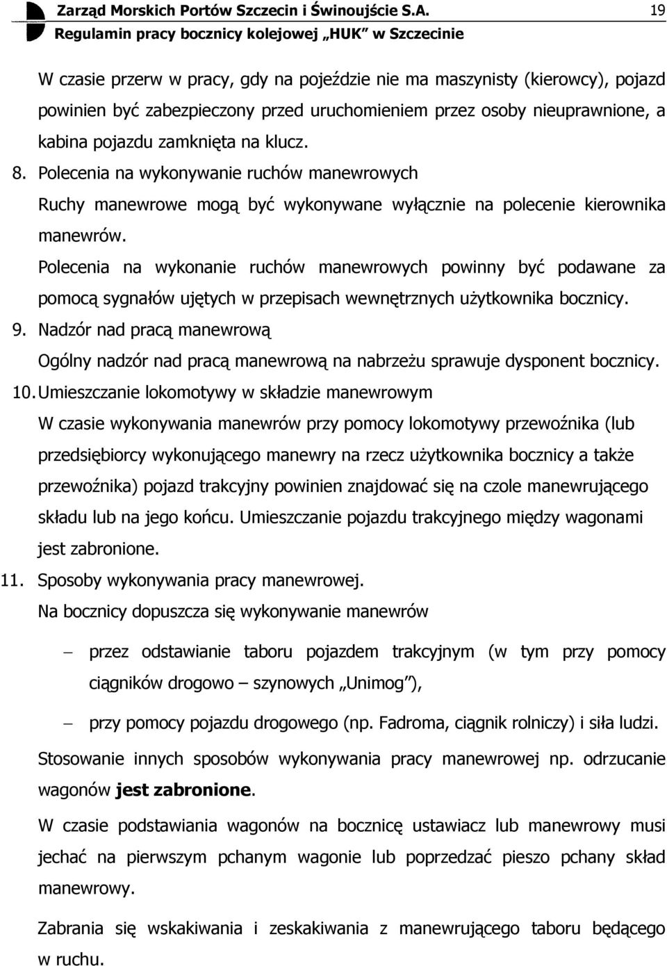 Polecenia na wykona ruchów manewrowych powinny być podawane za pomocą sygnałów ujętych w przepisach wewnętrznych uŝytkownika bocznicy. 9.