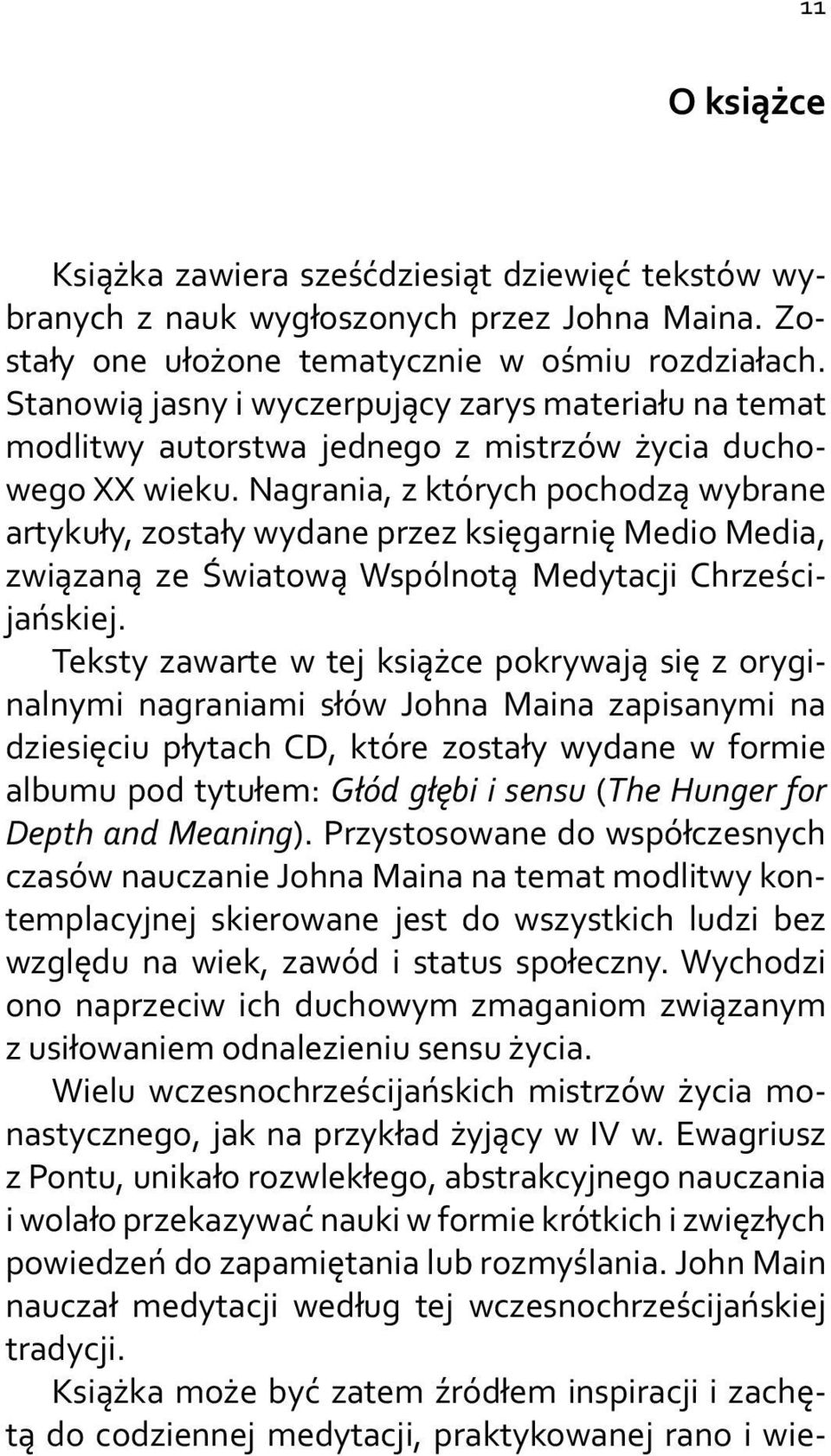 Nagrania, z których pochodzą wybrane artykuły, zostały wydane przez księgarnię Medio Media, związaną ze Światową Wspólnotą Medytacji Chrześcijańskiej.