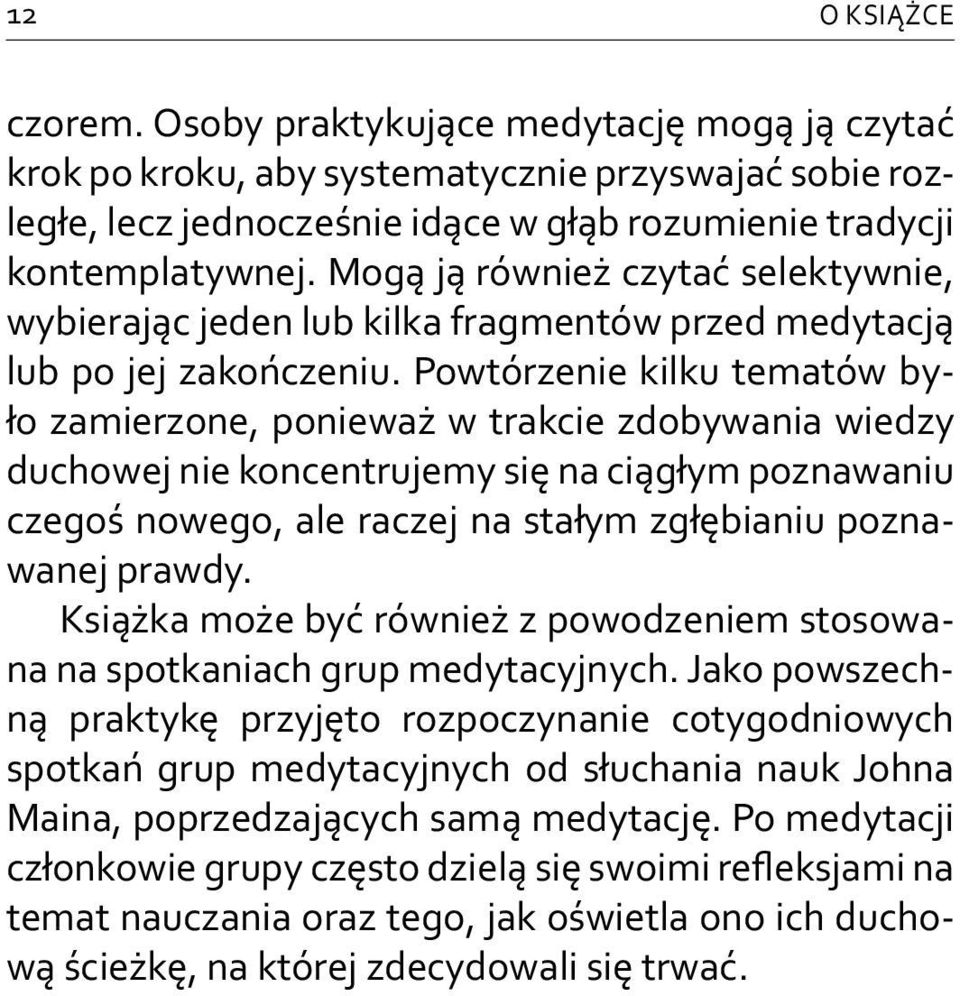 Powtórzenie kilku tematów było zamierzone, ponieważ w trakcie zdobywania wiedzy duchowej nie koncentrujemy się na ciągłym poznawaniu czegoś nowego, ale raczej na stałym zgłębianiu poznawanej prawdy.