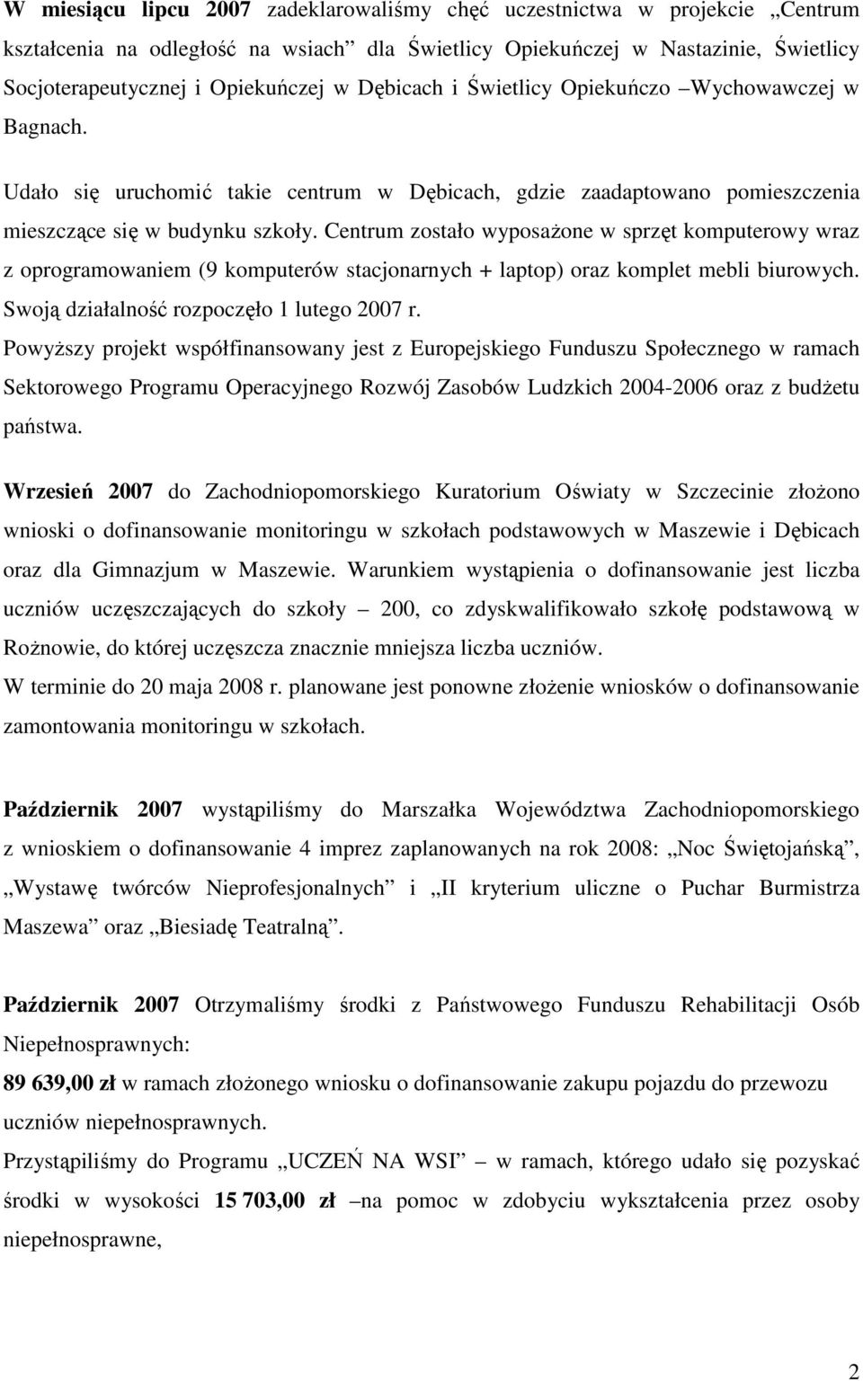 Centrum zostało wyposaŝone w sprzęt komputerowy wraz z oprogramowaniem (9 komputerów stacjonarnych + laptop) oraz komplet mebli biurowych. Swoją działalność rozpoczęło 1 lutego 2007 r.