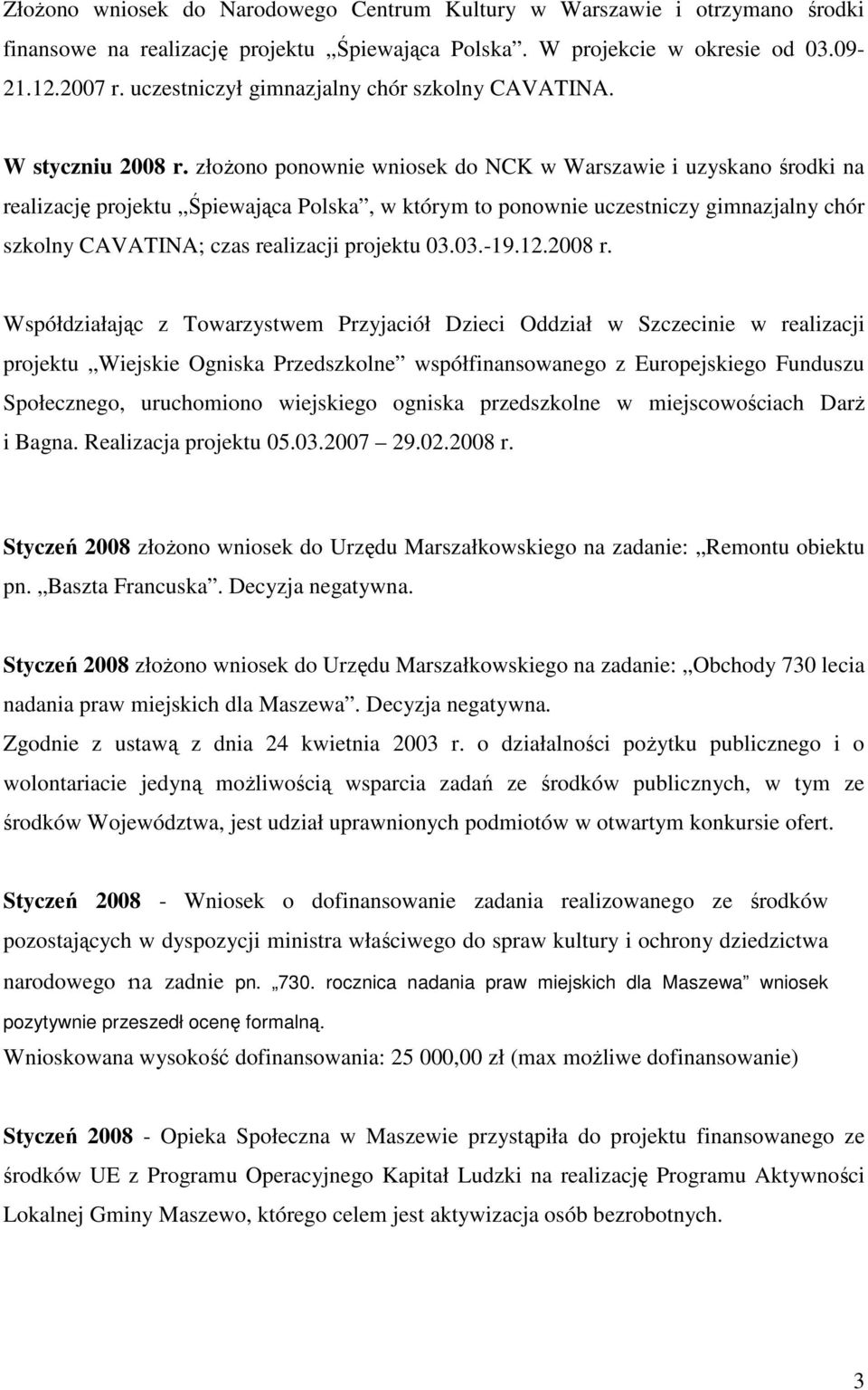 złoŝono ponownie wniosek do NCK w Warszawie i uzyskano środki na realizację projektu Śpiewająca Polska, w którym to ponownie uczestniczy gimnazjalny chór szkolny CAVATINA; czas realizacji projektu 03.