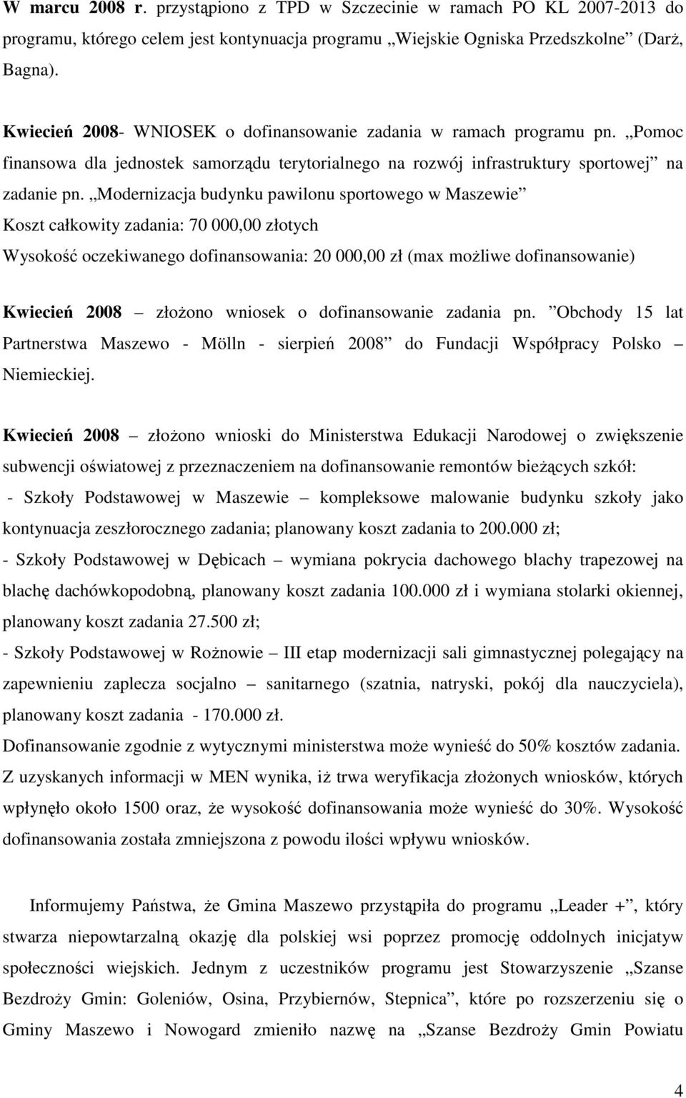 Modernizacja budynku pawilonu sportowego w Maszewie Koszt całkowity zadania: 70 000,00 złotych Wysokość oczekiwanego dofinansowania: 20 000,00 zł (max moŝliwe dofinansowanie) Kwiecień 2008 złoŝono