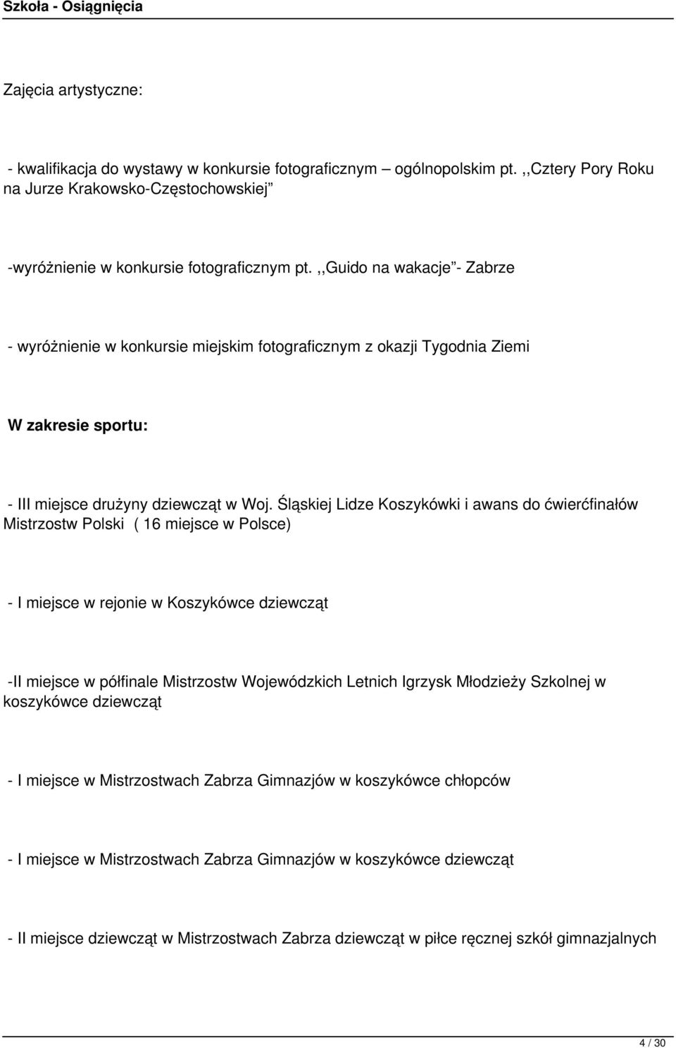 Śląskiej Lidze Koszykówki i awans do ćwierćfinałów Mistrzostw Polski ( 16 miejsce w Polsce) - I miejsce w rejonie w Koszykówce dziewcząt -II miejsce w półfinale Mistrzostw Wojewódzkich Letnich