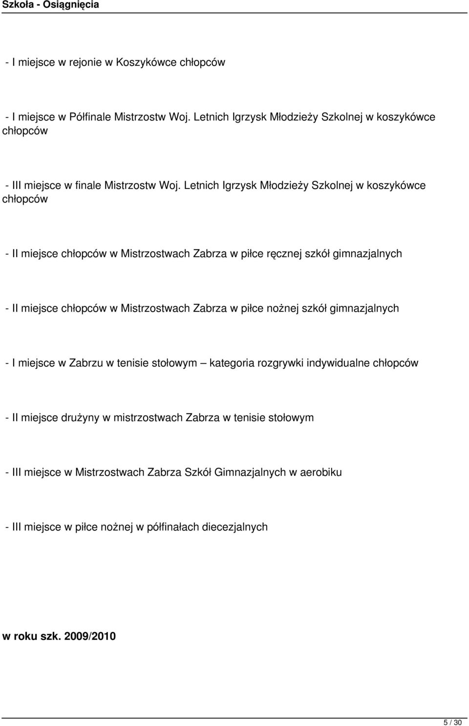 Letnich Igrzysk Młodzieży Szkolnej w koszykówce chłopców - II miejsce chłopców w Mistrzostwach Zabrza w piłce ręcznej szkół gimnazjalnych - II miejsce chłopców w