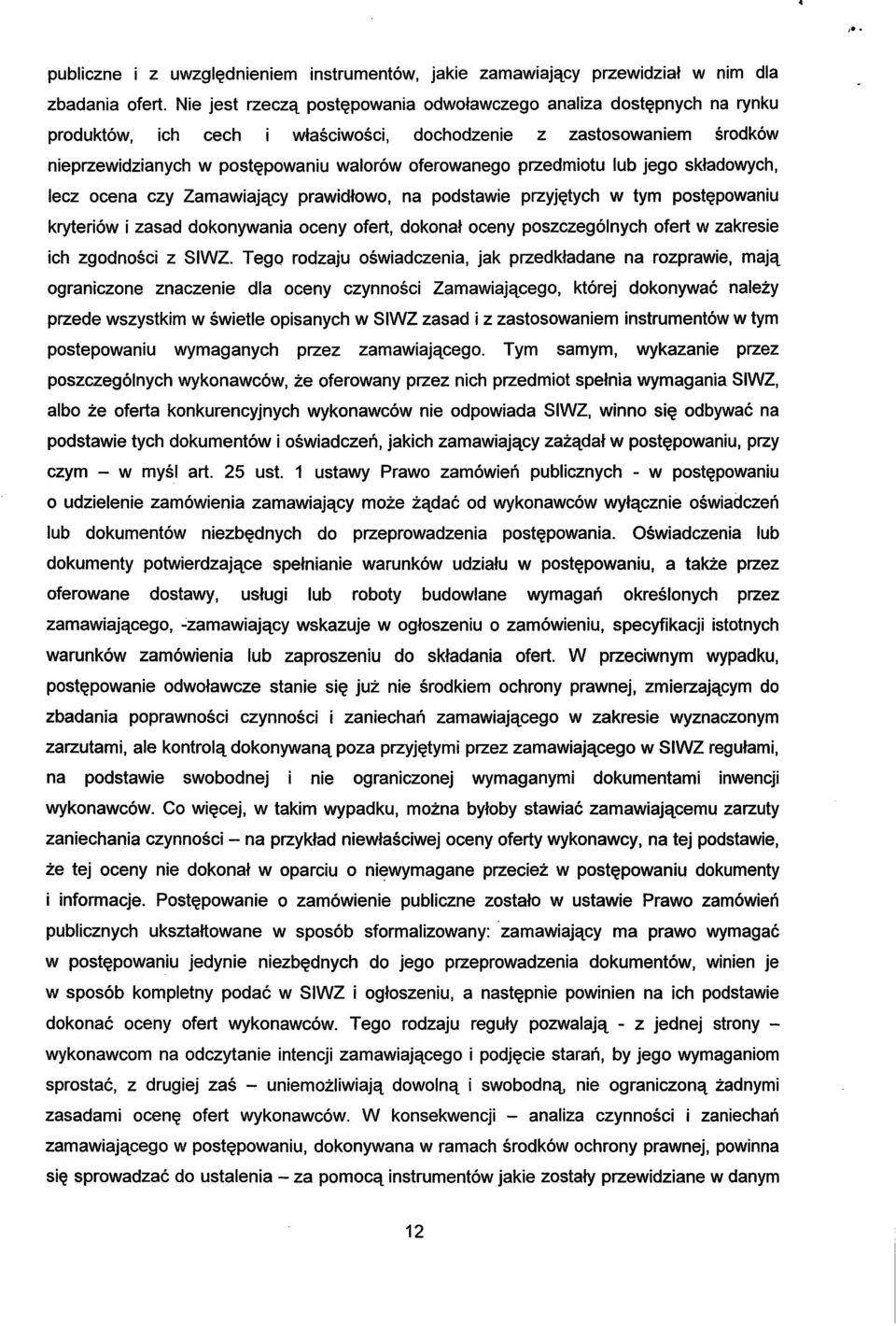 przedmiotu lub jego składowych, lecz ocena czy Zamawiający prawidłowo, na podstawie przyjętych w tym postępowaniu kryteriów i zasad dokonywania oceny ofert, dokonał oceny poszczególnych ofert w