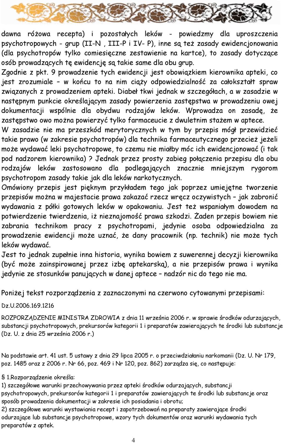 9 prowadzenie tych ewidencji jest obowiązkiem kierownika apteki, co jest zrozumiale w końcu to na nim ciąŝy odpowiedzialność za całokształt spraw związanych z prowadzeniem apteki.