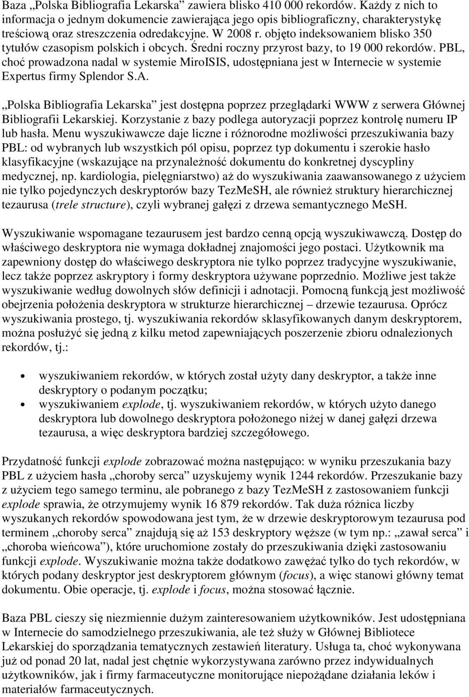 objęto indeksowaniem blisko 350 tytułów czasopism polskich i obcych. Średni roczny przyrost bazy, to 19 000 rekordów.