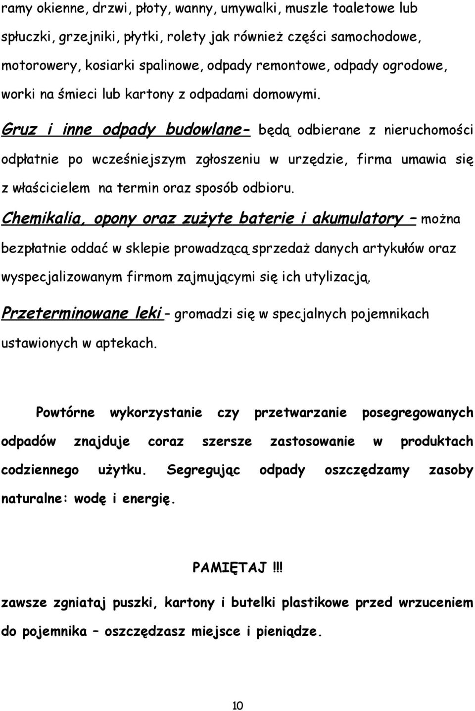 Gruz i inne odpady budowlane- będą odbierane z nieruchomości odpłatnie po wcześniejszym zgłoszeniu w urzędzie, firma umawia się z właścicielem na termin oraz sposób odbioru.