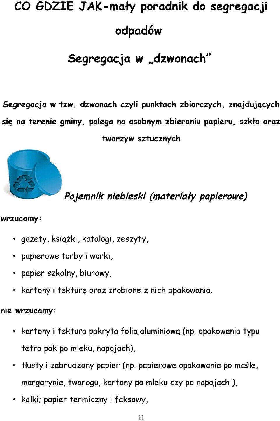 papierowe) wrzucamy: gazety, książki, katalogi, zeszyty, papierowe torby i worki, papier szkolny, biurowy, kartony i tekturę oraz zrobione z nich opakowania.