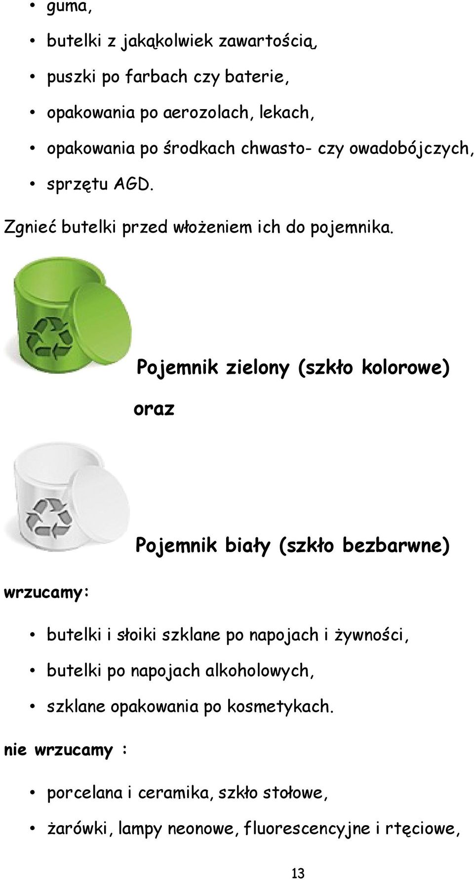 Pojemnik zielony (szkło kolorowe) oraz Pojemnik biały (szkło bezbarwne) wrzucamy: butelki i słoiki szklane po napojach i żywności,