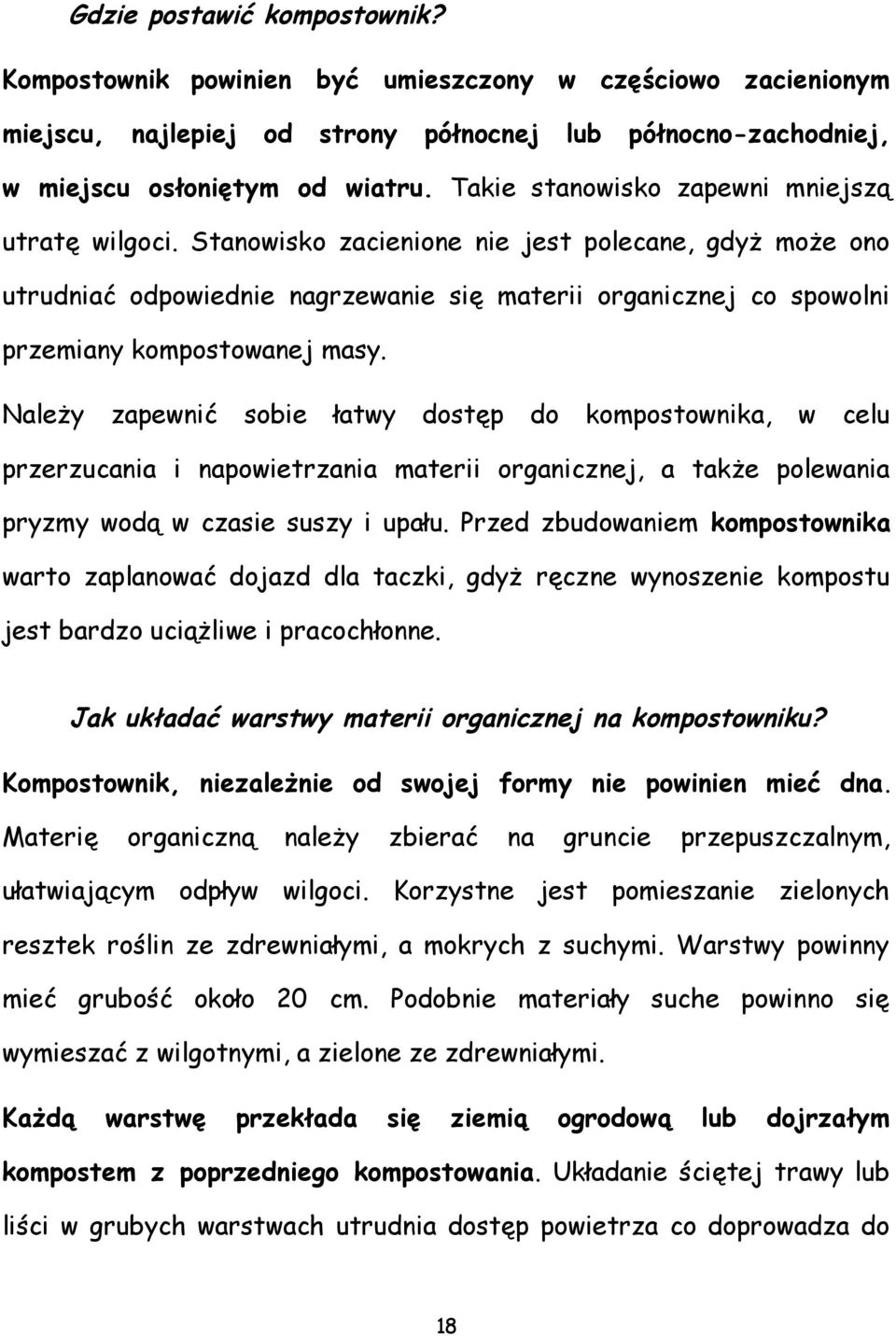 Stanowisko zacienione nie jest polecane, gdyż może ono utrudniać odpowiednie nagrzewanie się materii organicznej co spowolni przemiany kompostowanej masy.