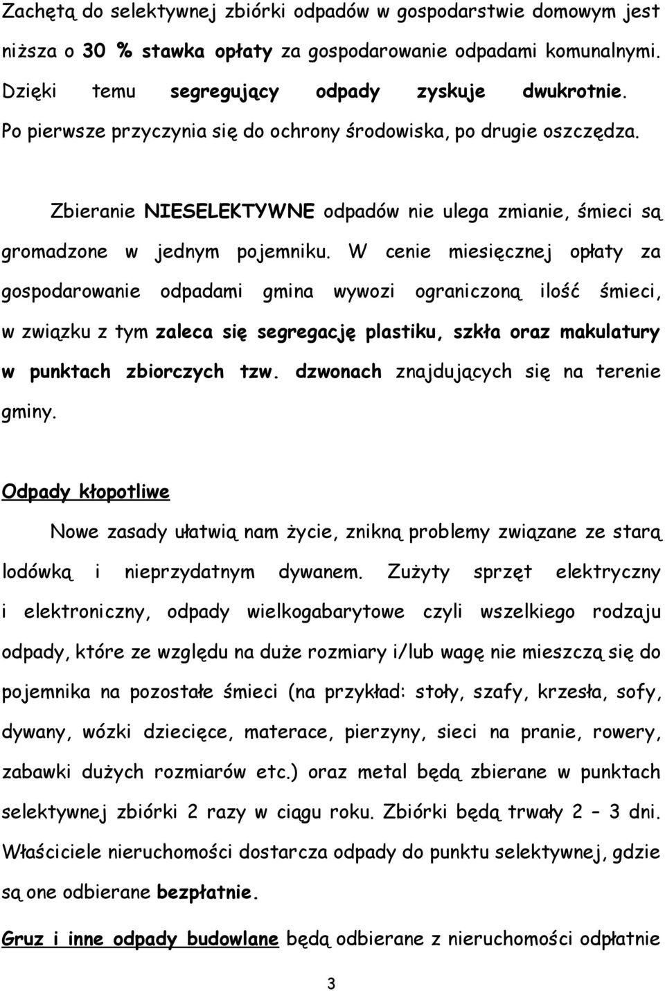 W cenie miesięcznej opłaty za gospodarowanie odpadami gmina wywozi ograniczoną ilość śmieci, w związku z tym zaleca się segregację plastiku, szkła oraz makulatury w punktach zbiorczych tzw.