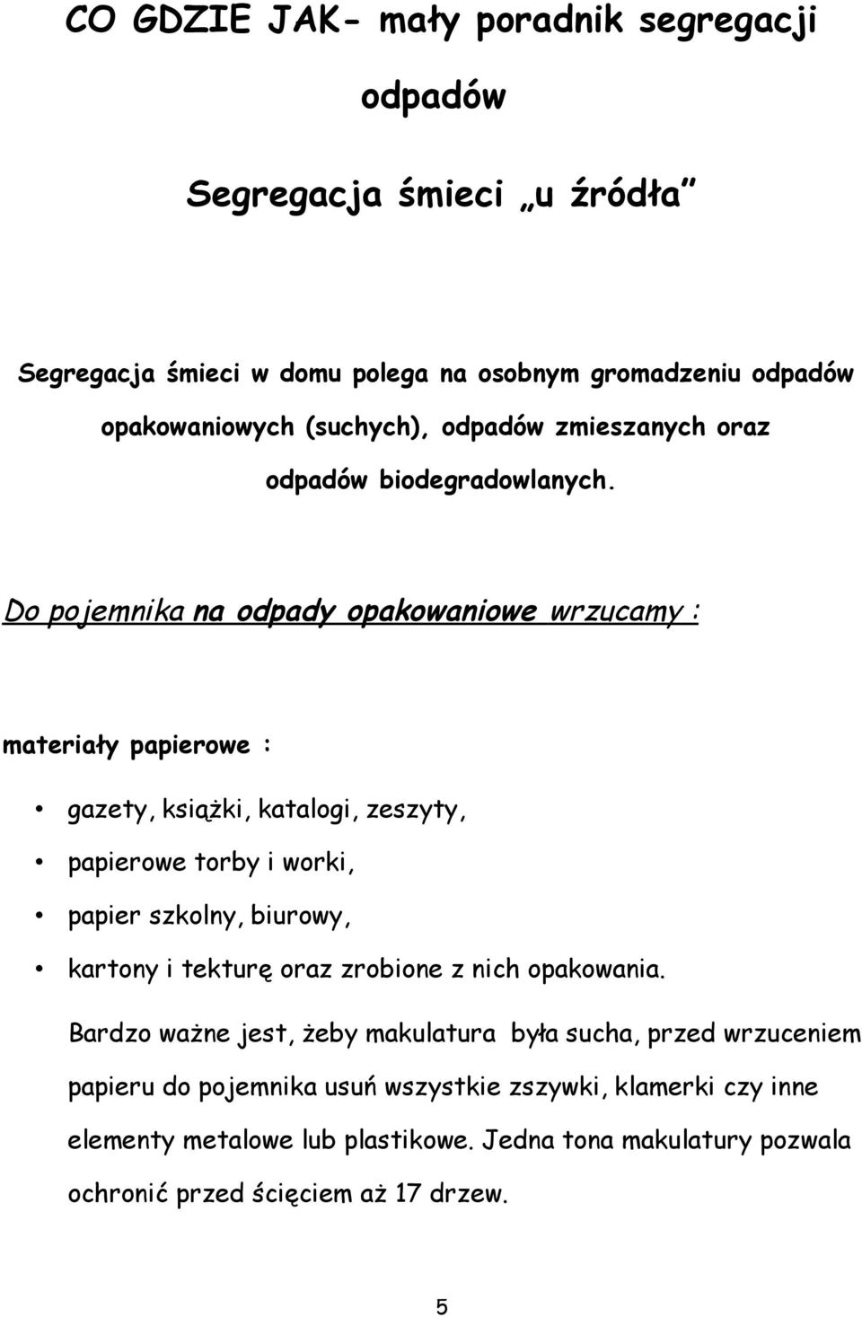 Do pojemnika na odpady opakowaniowe wrzucamy : materiały papierowe : gazety, książki, katalogi, zeszyty, papierowe torby i worki, papier szkolny, biurowy, kartony