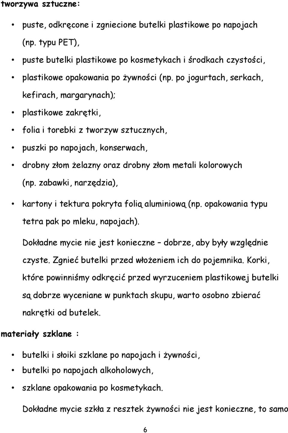 zabawki, narzędzia), kartony i tektura pokryta folią aluminiową (np. opakowania typu tetra pak po mleku, napojach). Dokładne mycie nie jest konieczne dobrze, aby były względnie czyste.