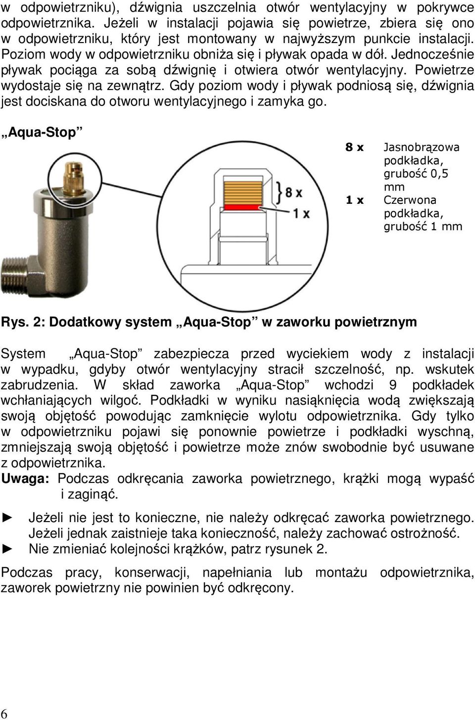 Jednocześnie pływak pociąga za sobą dźwignię i otwiera otwór wentylacyjny. Powietrze wydostaje się na zewnątrz.