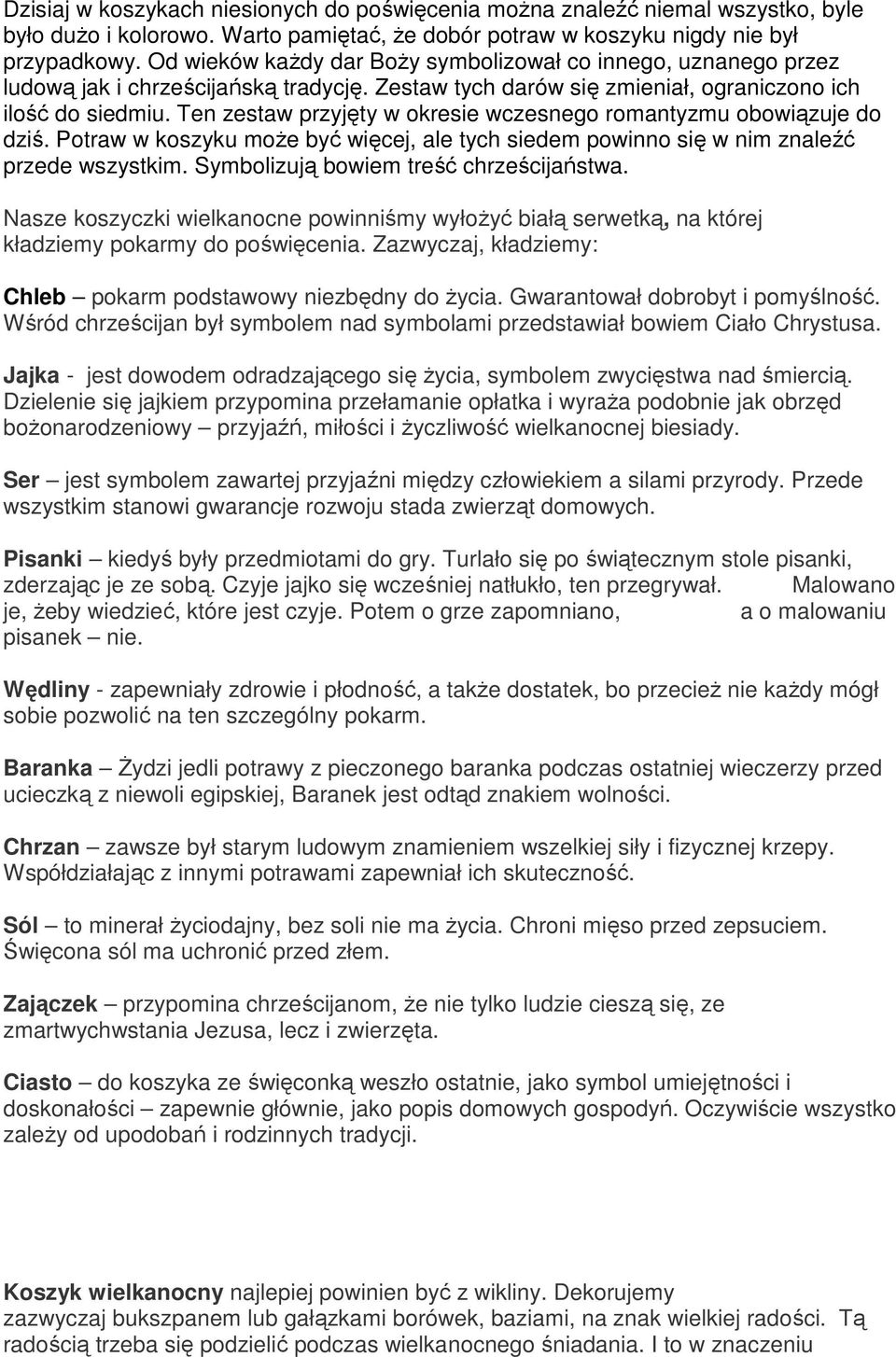 Ten zestaw przyjęty w okresie wczesnego romantyzmu obowiązuje do dziś. Potraw w koszyku może być więcej, ale tych siedem powinno się w nim znaleźć przede wszystkim.