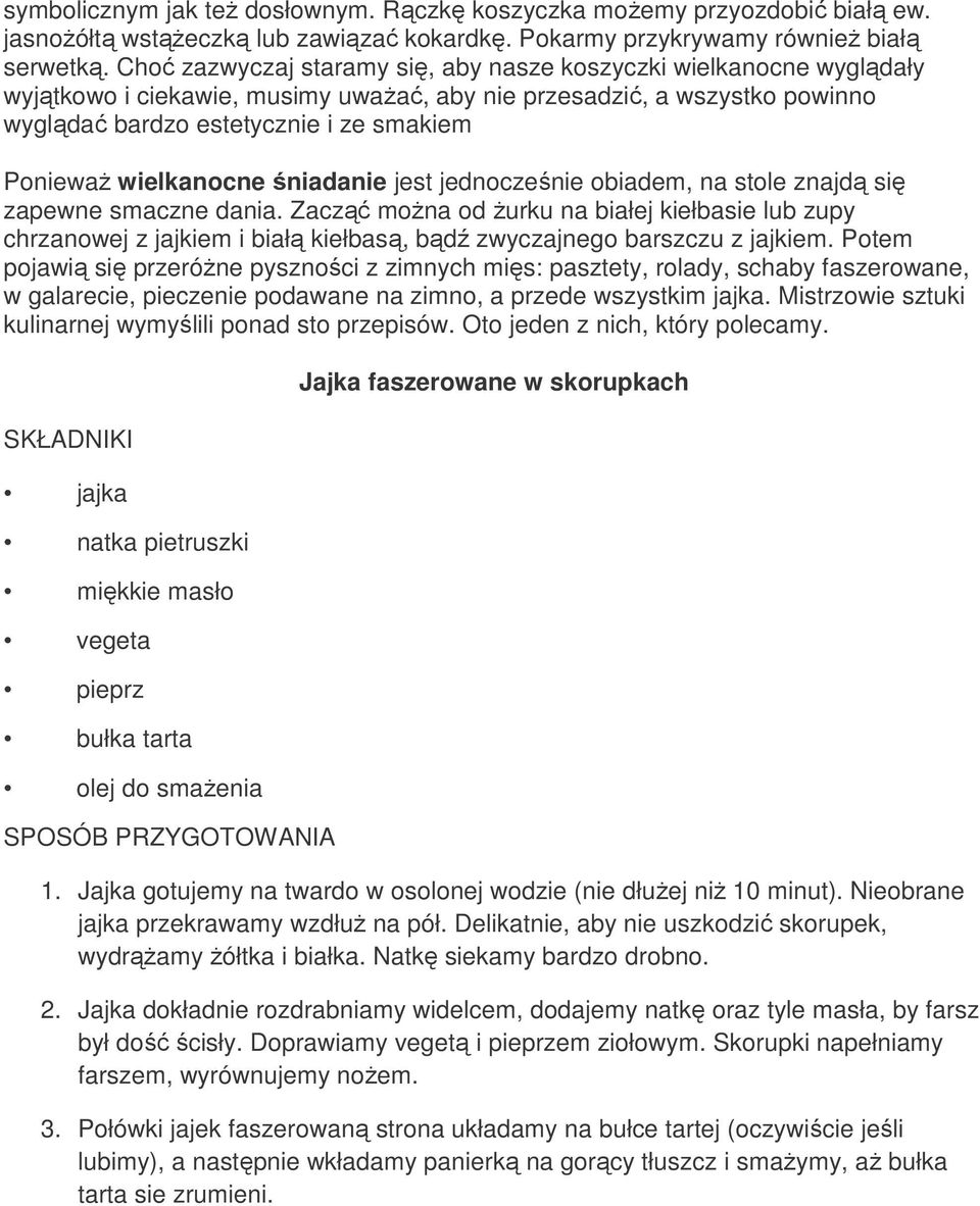 wielkanocne śniadanie jest jednocześnie obiadem, na stole znajdą się zapewne smaczne dania.
