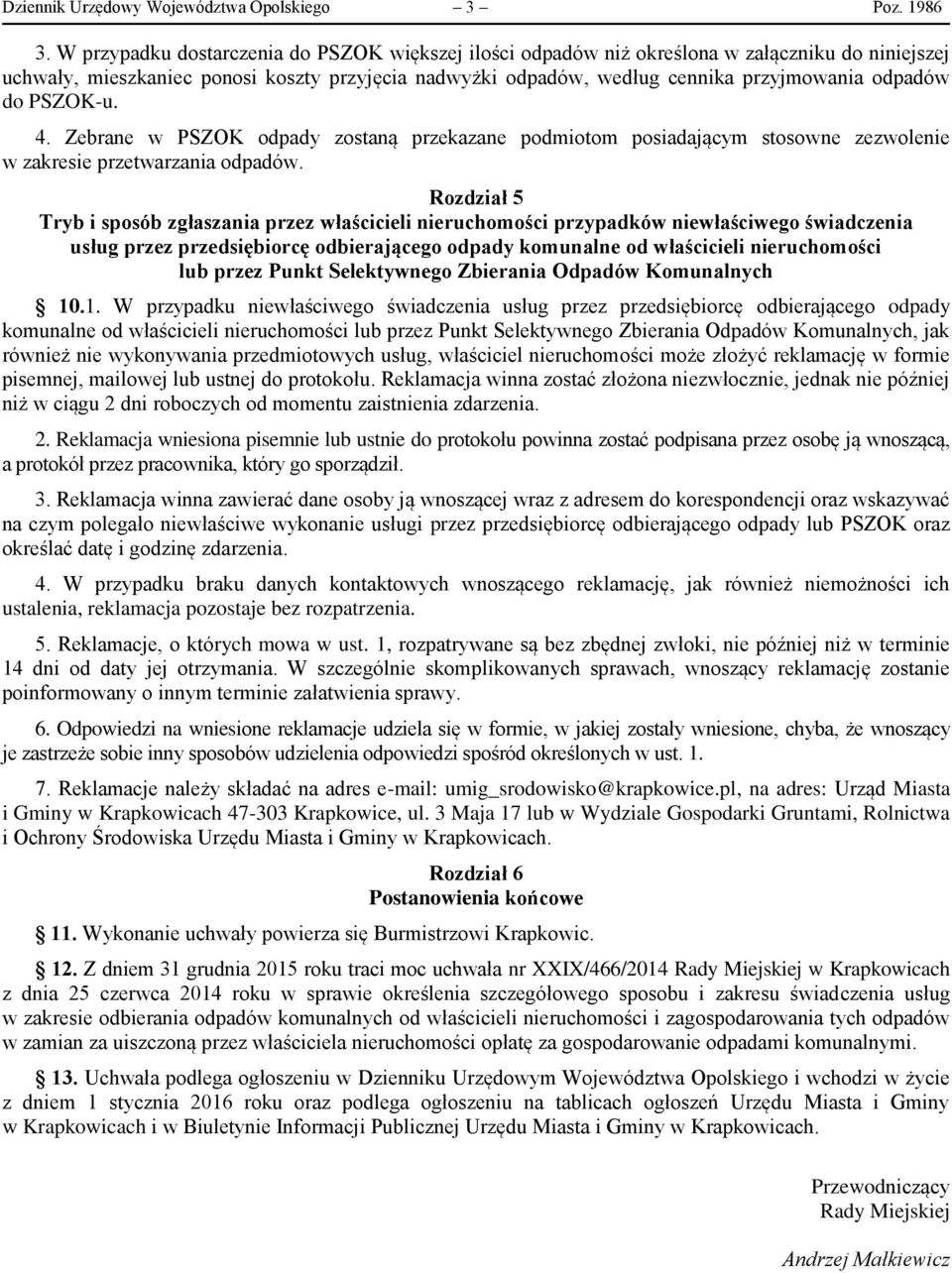 do PSZOK-u. 4. Zebrane w PSZOK odpady zostaną przekazane podmiotom posiadającym stosowne zezwolenie w zakresie przetwarzania odpadów.