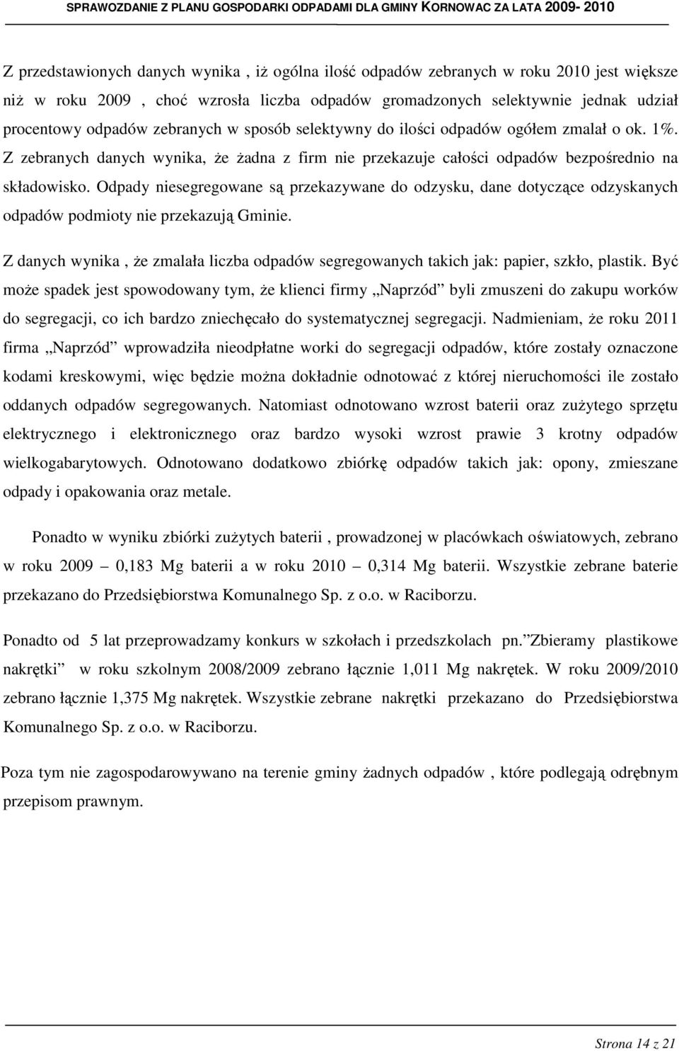 Odpady niesegregowane są przekazywane do odzysku, dane dotyczące odzyskanych odpadów podmioty nie przekazują Gminie.