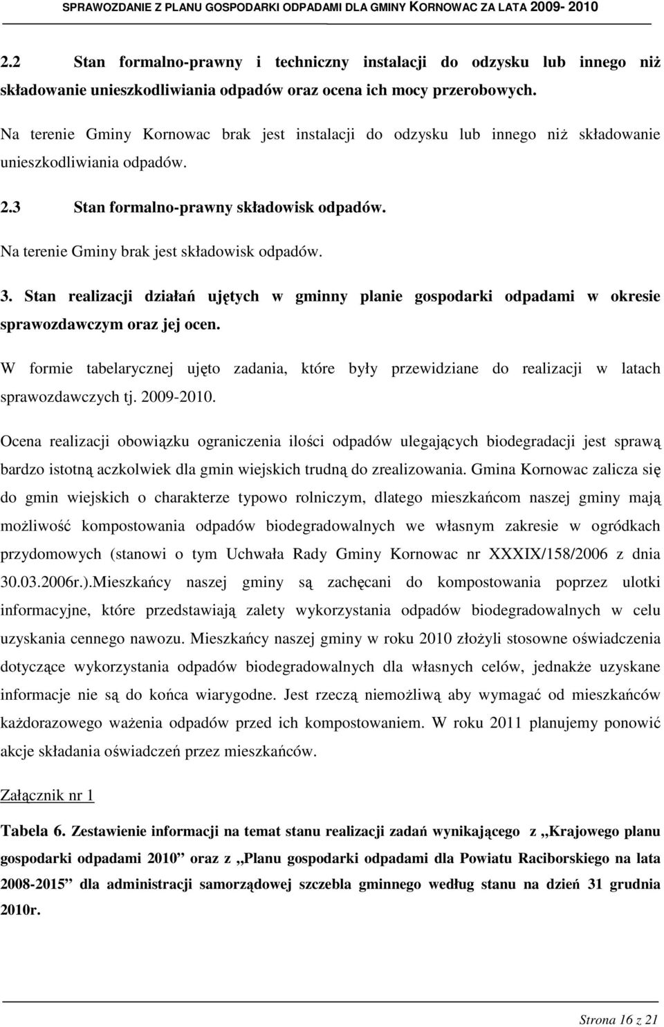 Na terenie Gminy brak jest składowisk odpadów. 3. Stan realizacji działań ujętych w gminny planie gospodarki odpadami w okresie sprawozdawczym oraz jej ocen.