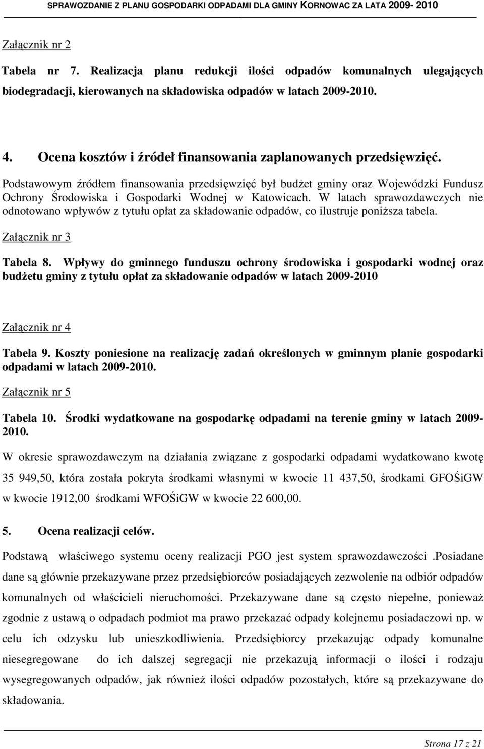 Podstawowym źródłem finansowania przedsięwzięć był budŝet gminy oraz Wojewódzki Fundusz Ochrony Środowiska i Gospodarki Wodnej w Katowicach.