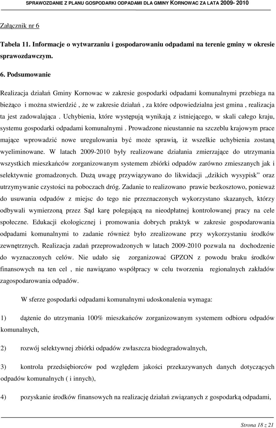 Podsumowanie Realizacja działań Gminy Kornowac w zakresie gospodarki odpadami komunalnymi przebiega na bieŝąco i moŝna stwierdzić, Ŝe w zakresie działań, za które odpowiedzialna jest gmina,