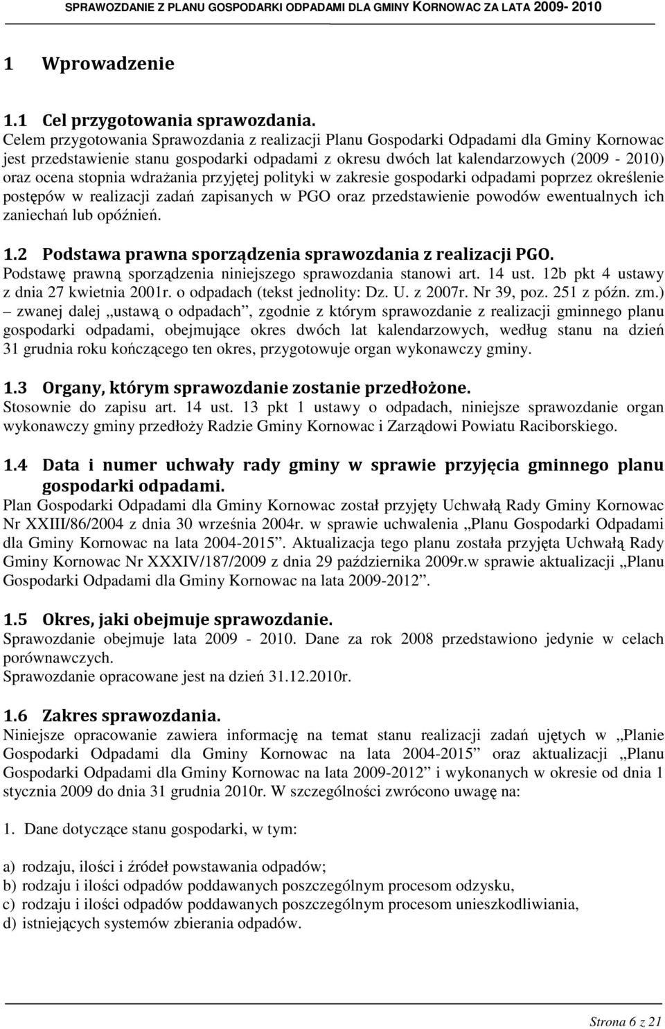 stopnia wdraŝania przyjętej polityki w zakresie gospodarki odpadami poprzez określenie postępów w realizacji zadań zapisanych w PGO oraz przedstawienie powodów ewentualnych ich zaniechań lub opóźnień.