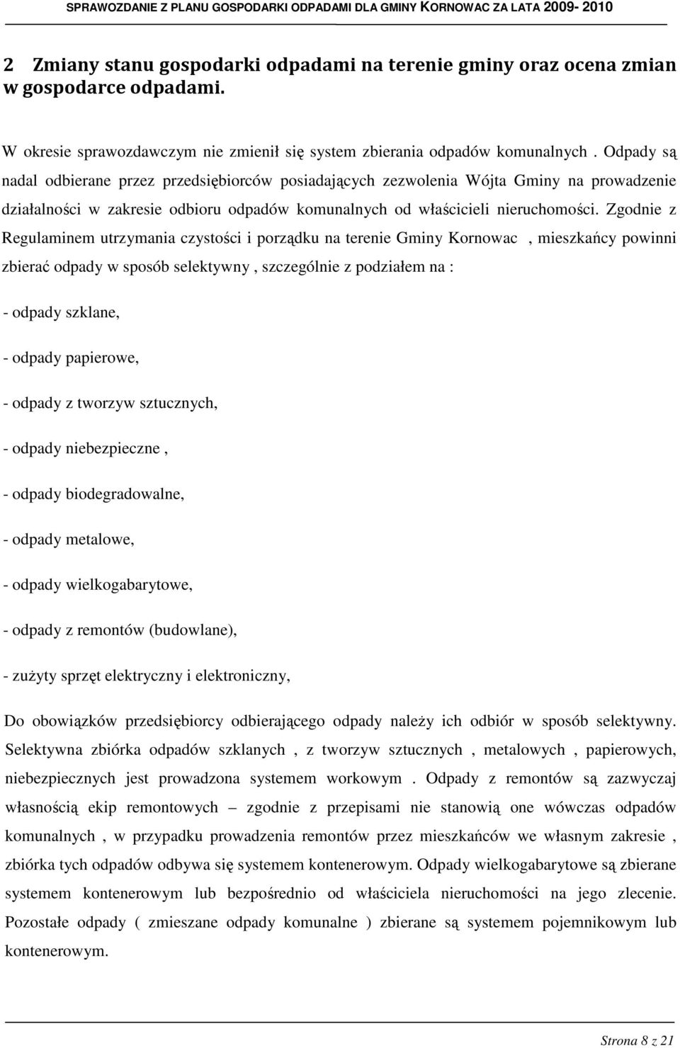 Zgodnie z Regulaminem utrzymania czystości i porządku na terenie Gminy Kornowac, mieszkańcy powinni zbierać odpady w sposób selektywny, szczególnie z podziałem na : - odpady szklane, - odpady