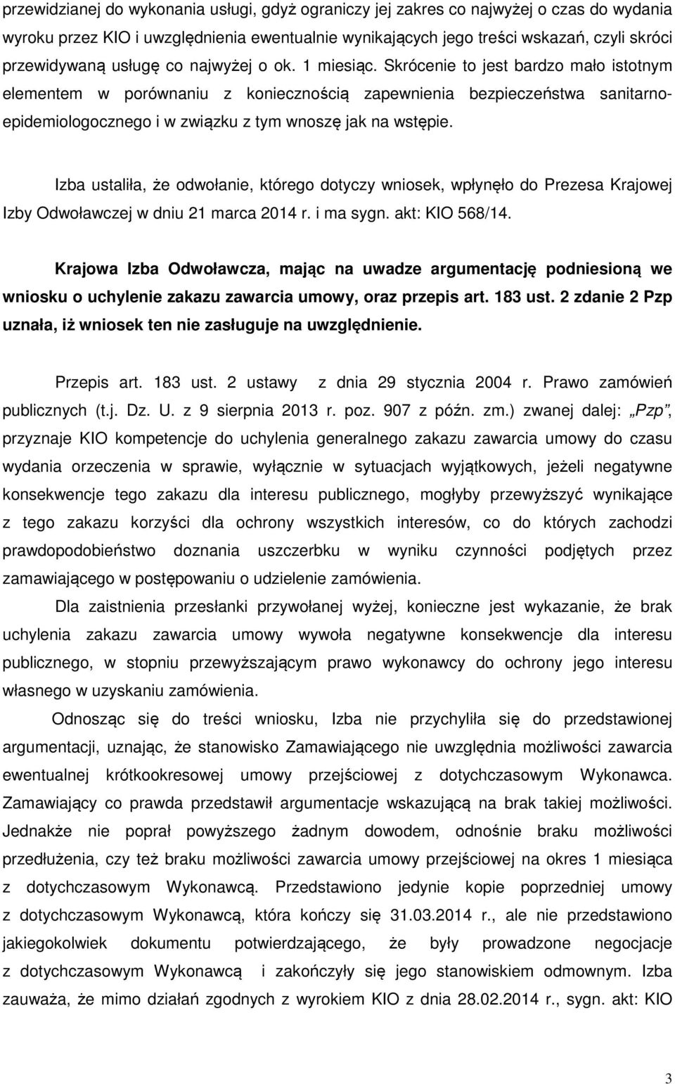 Skrócenie to jest bardzo mało istotnym elementem w porównaniu z koniecznością zapewnienia bezpieczeństwa sanitarnoepidemiologocznego i w związku z tym wnoszę jak na wstępie.