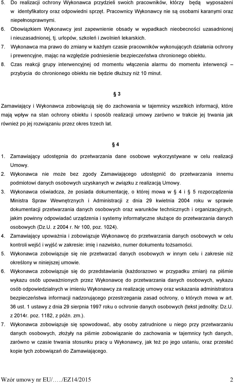 Wykonawca ma prawo do zmiany w każdym czasie pracowników wykonujących działania ochrony i prewencyjne, mając na względzie podniesienie bezpieczeństwa chronionego obiektu. 8.