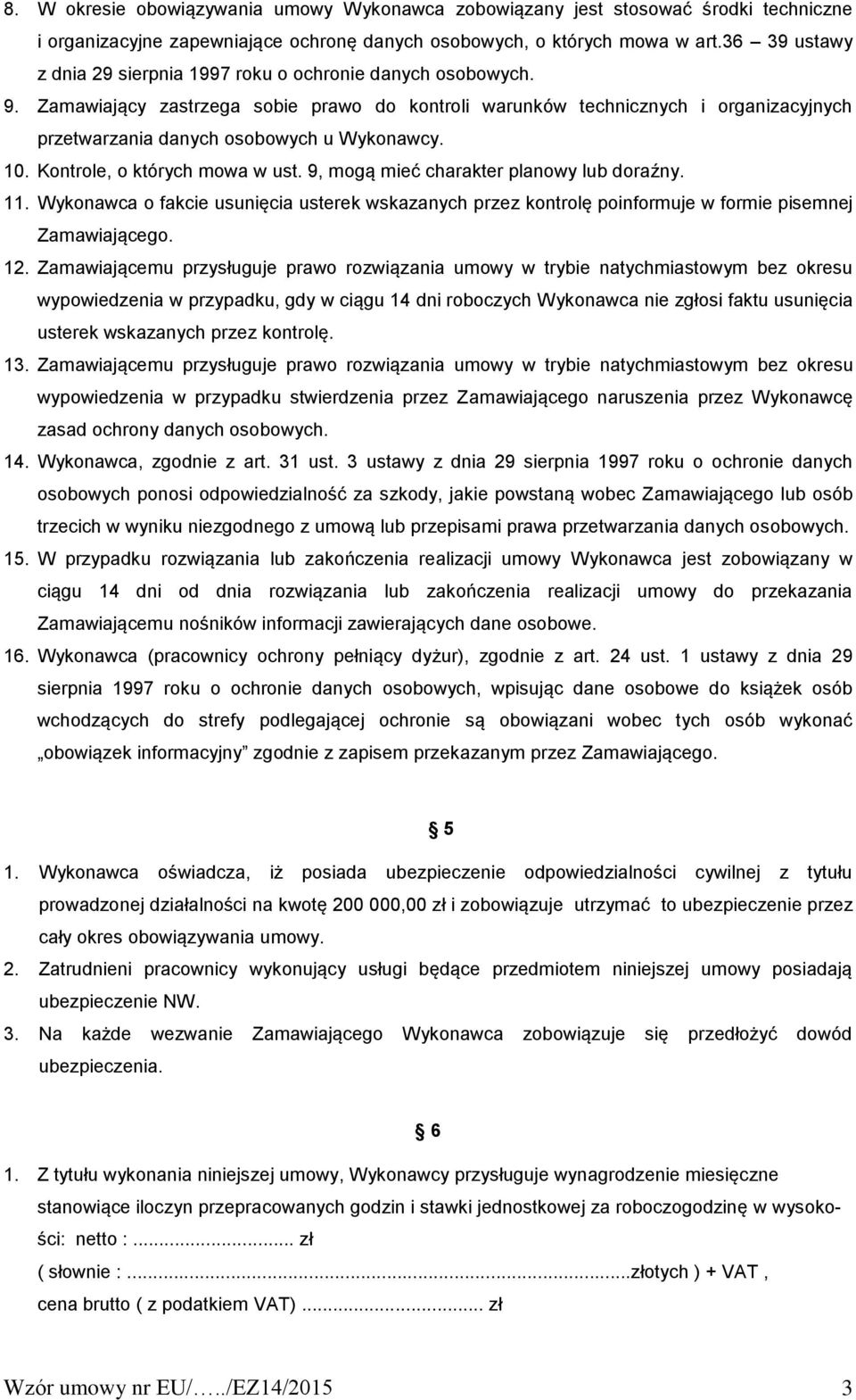 Zamawiający zastrzega sobie prawo do kontroli warunków technicznych i organizacyjnych przetwarzania danych osobowych u Wykonawcy. 10. Kontrole, o których mowa w ust.