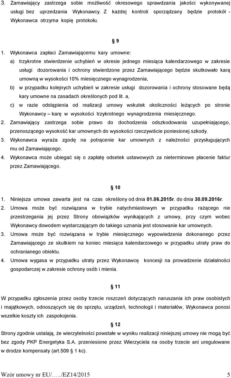 będzie skutkowało karą umowną w wysokości 10% miesięcznego wynagrodzenia, b) w przypadku kolejnych uchybień w zakresie usługi dozorowania i ochrony stosowane będą kary umowne na zasadach określonych